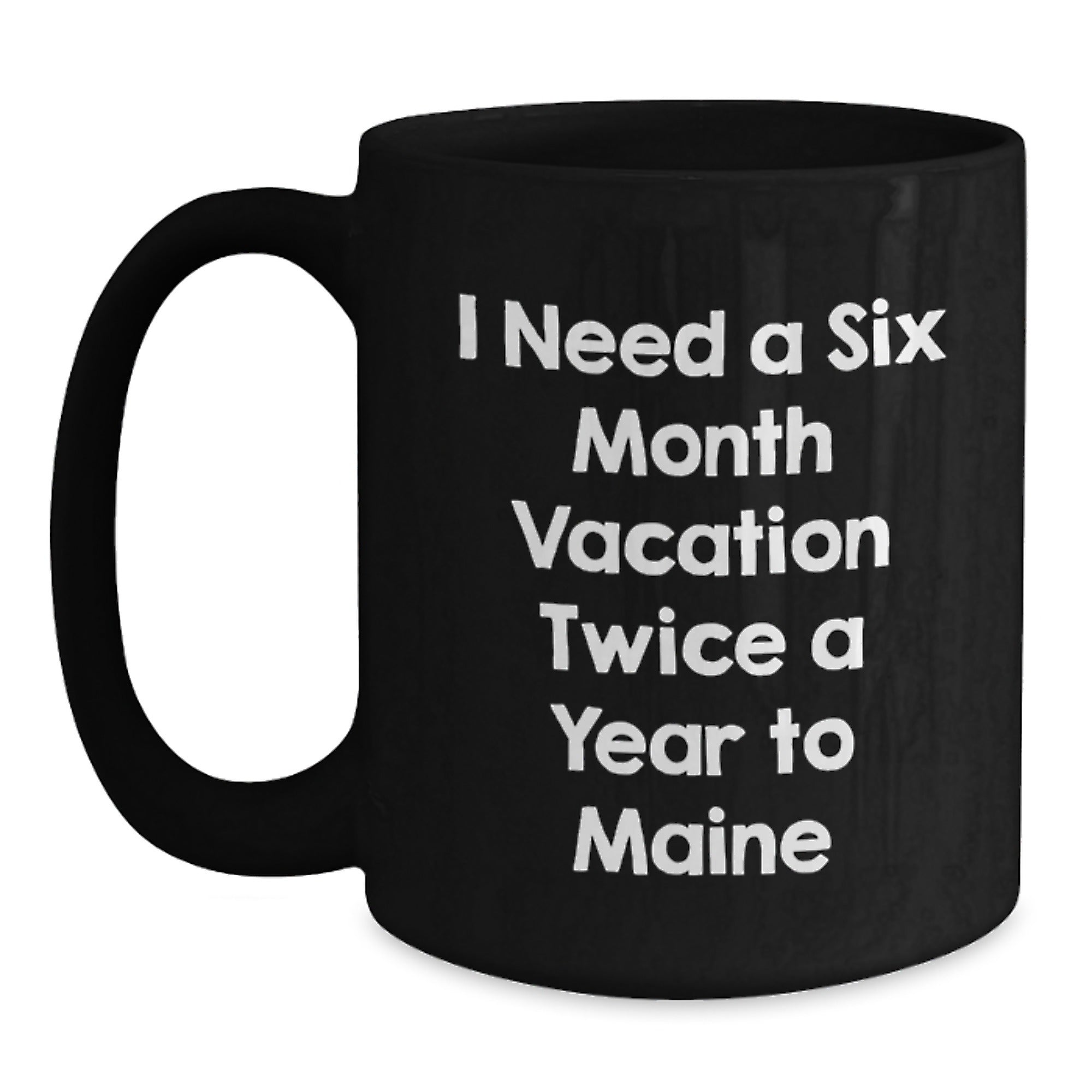 Funny Maine Gifts for Men - I Need A Six Month Vacation Twice A Year To Maine Black Coffee Mug, Gifts from Men to Friends, Christmas Unique Mug - Main