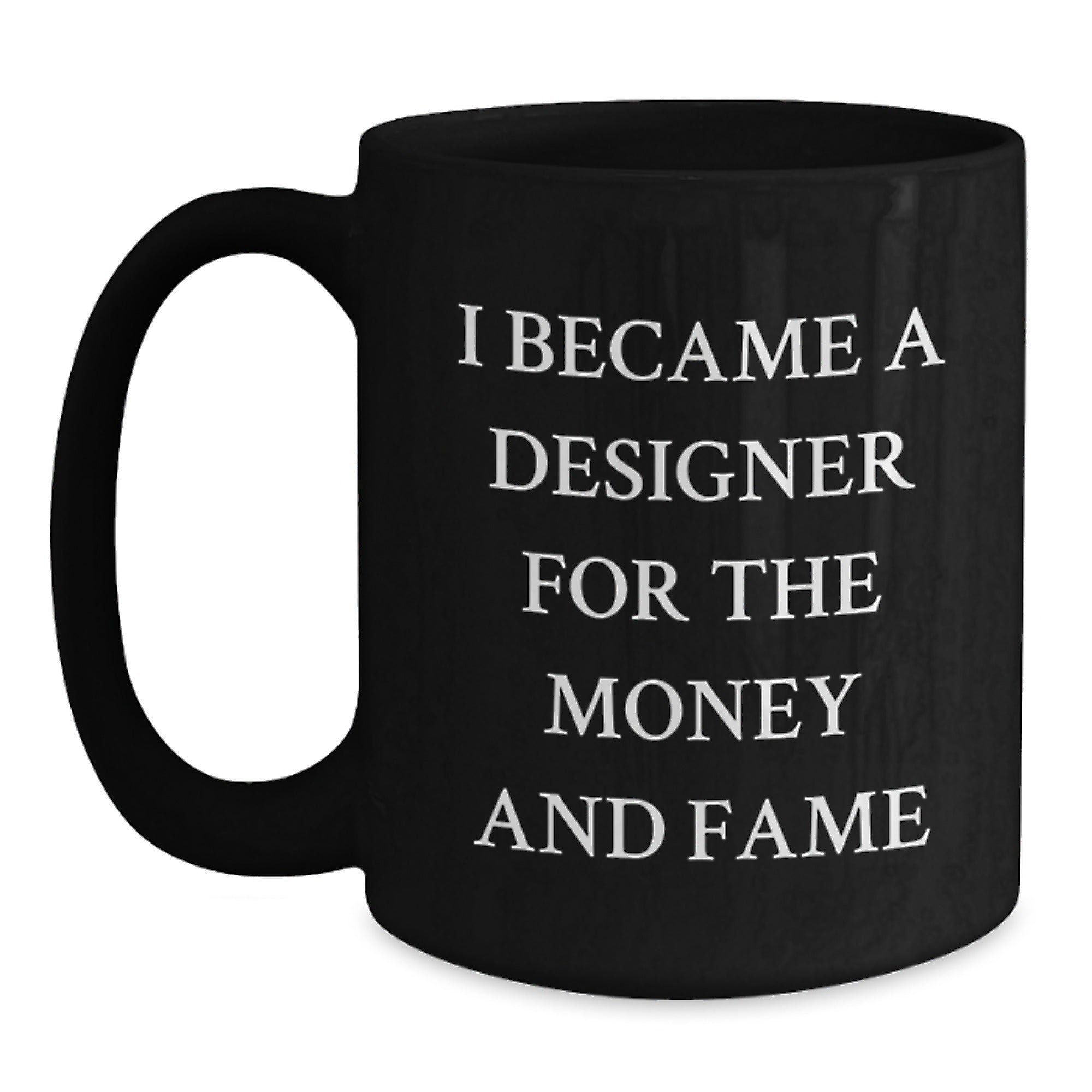 Funny Designer Gifts from Friends for Christmas Unique Black Coffee Mug - I Became A Designer For The Money And Fame - Main