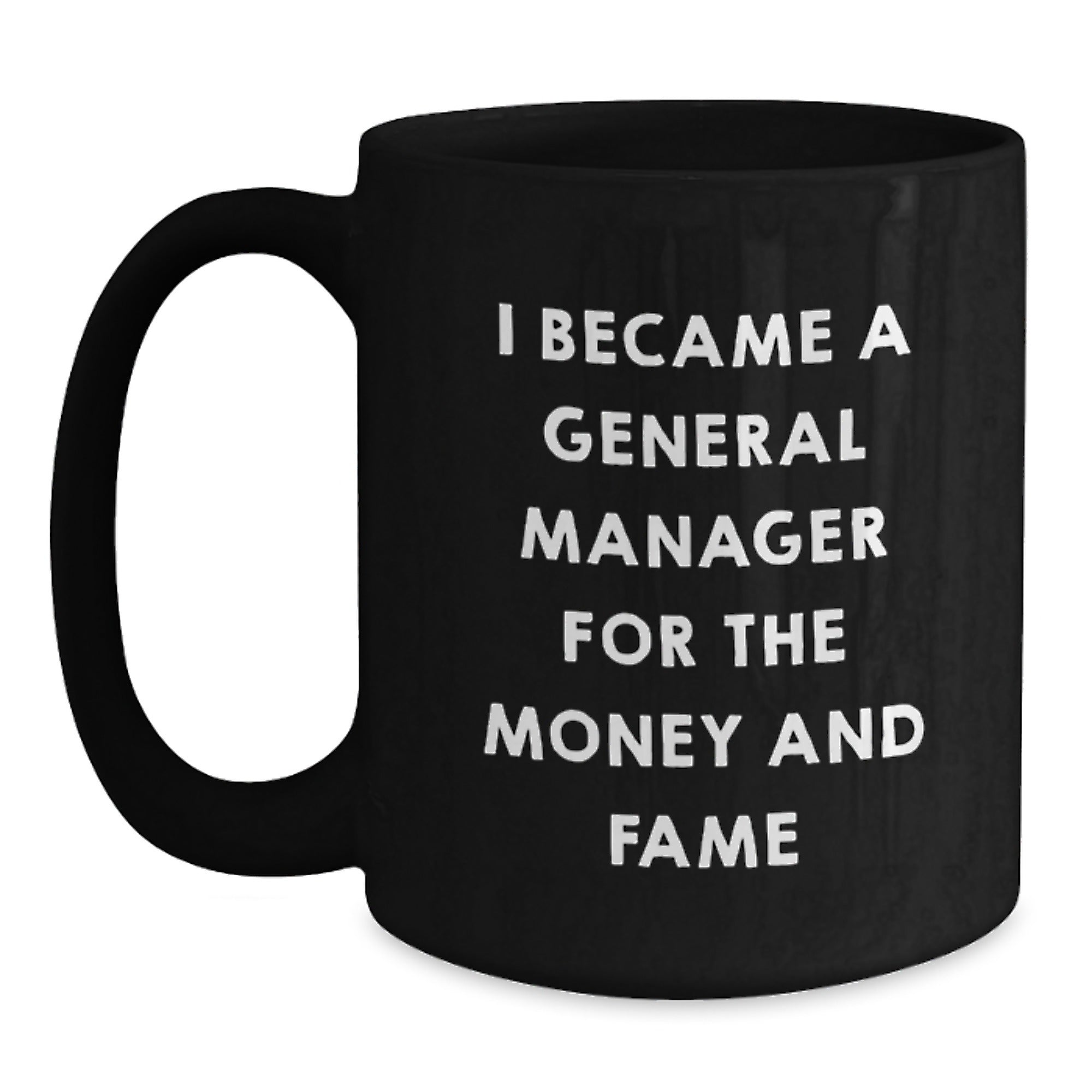 Funny General Manager Gifts for Men from Friends - Black Coffee Mug - I Became A General Manager For The Money And Fame - Main