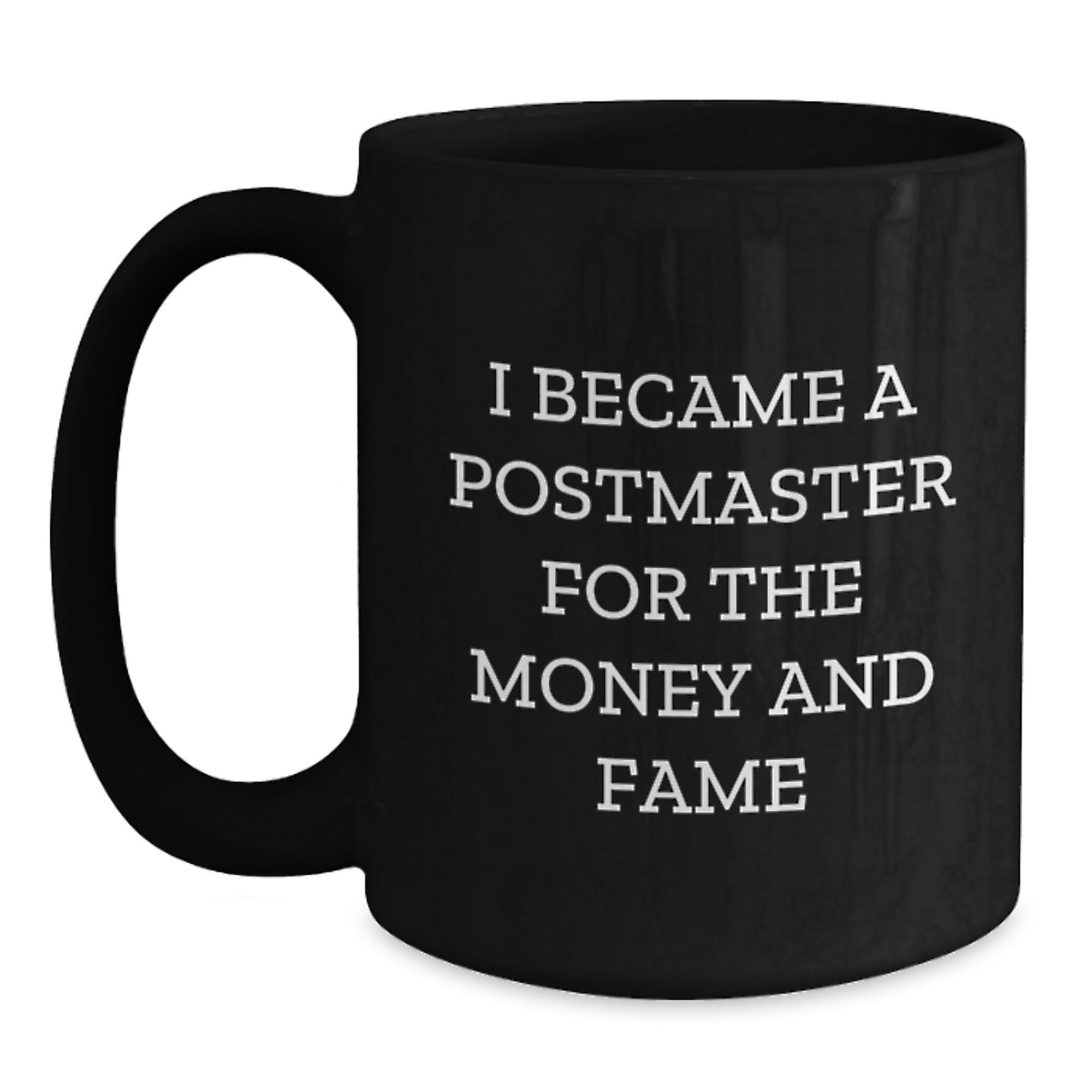 Funny Postmaster Gifts from Men to Friends and Family - Black Coffee Mug, I Became A Postmaster For The Money And Fame - Main