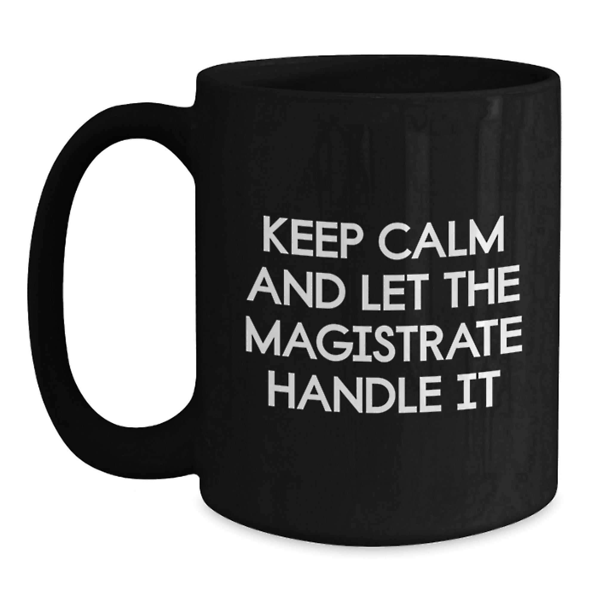 Magistrate Humor Black Coffee Mug, Funny Gifts from Friends for Magistrate Birthday, Keep Calm and Let the Magistrate Handle It, 11oz or 15oz, Microwave and Dishwasher Safe - Main
