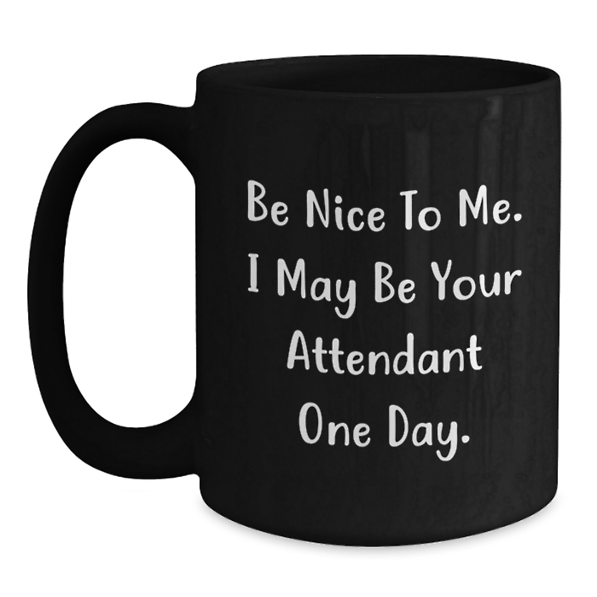 Funny Attendant Gifts from Men for Christmas Unique Gifts - Black Coffee Mug with 'Be Nice To Me I May Be Your Attendant One Day' Quote - Main