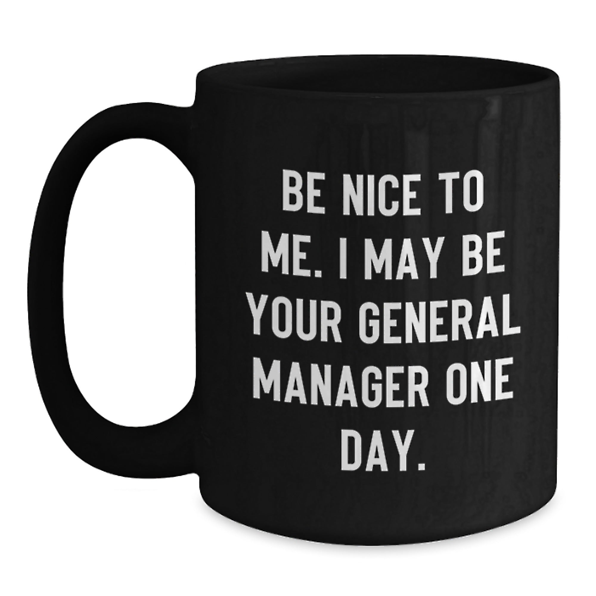 Funny General Manager Gifts from Friends - Be Nice To Me. I May Be Your General Manager One Day. Black Coffee Mug for Graduation - Main