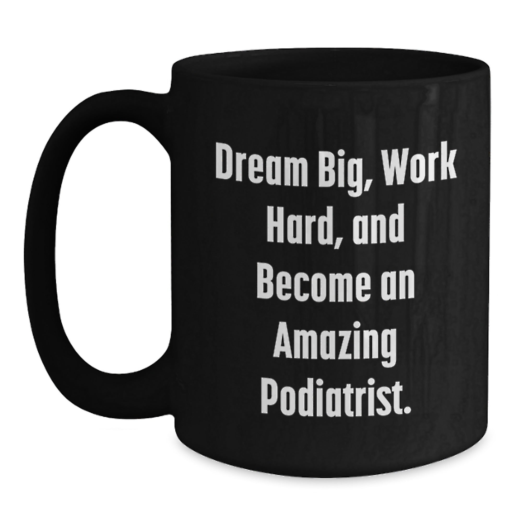 Dream Big, Work Hard, and Become an Amazing Podiatrist. Black Coffee Mug for Podiatrist Gifts from Friends - Inspirational Christmas Unique Gifts for Podiatrist Men and Women - Main