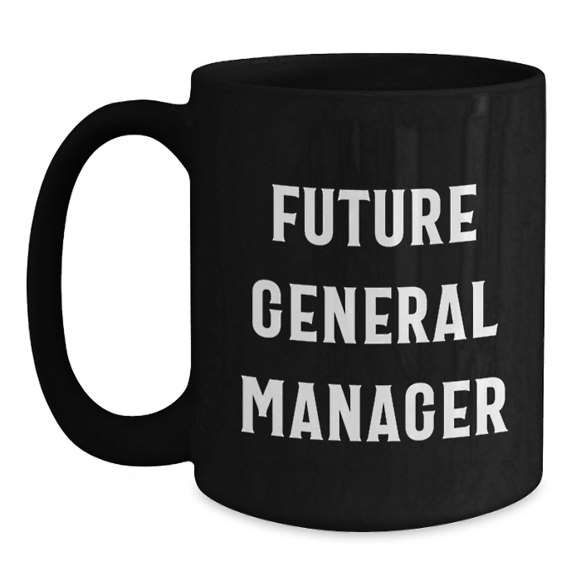 Funny Future General Manager Birthday Unique Gift from Friends, Inspirational Quote Black Coffee Mug for General Manager, 11oz or 15oz, Microwave and Dishwasher Safe - Main