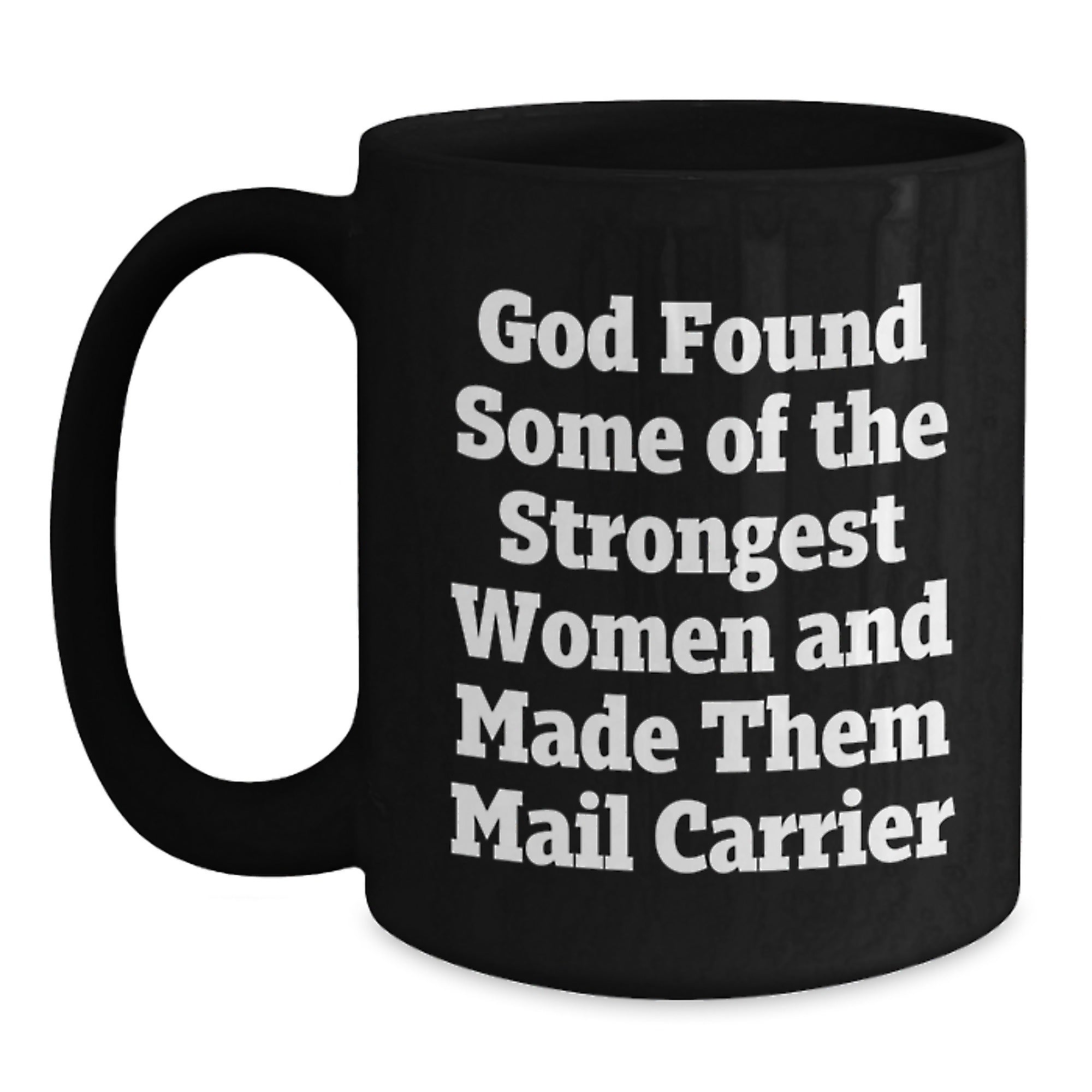 Funny Mail Carrier Gifts from Friends - 'God Found Some Of The Strongest Women And Made Them Mail Carrier' Quote Black Coffee Mug, Birthday Idea for Mail Carrier - Main