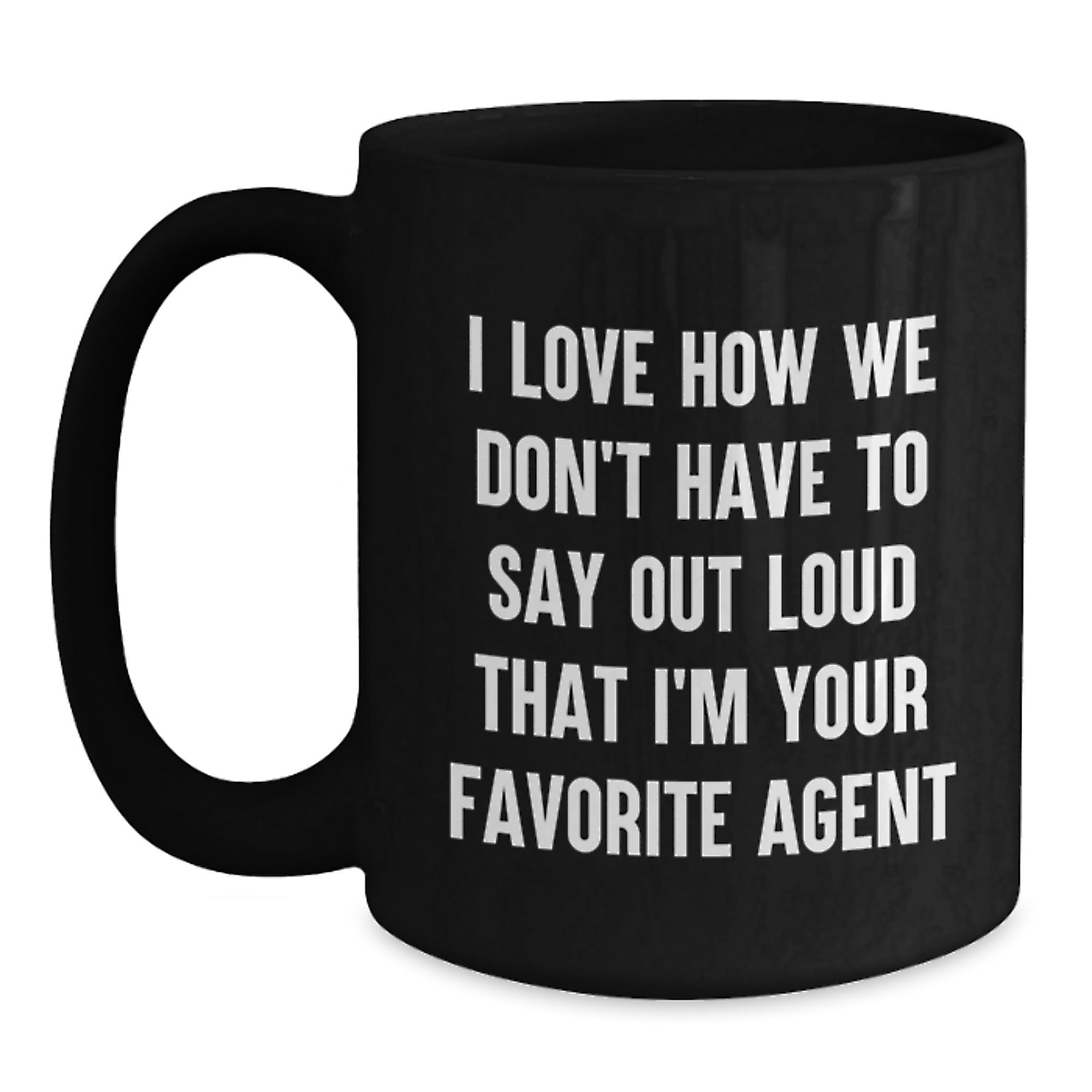 Funny Agent Gifts, I Love How We Don't Have To Say Out Loud That I'm Your Favorite Agent, Black Coffee Mug for Birthday, Gifts from Family, for Agent - Main
