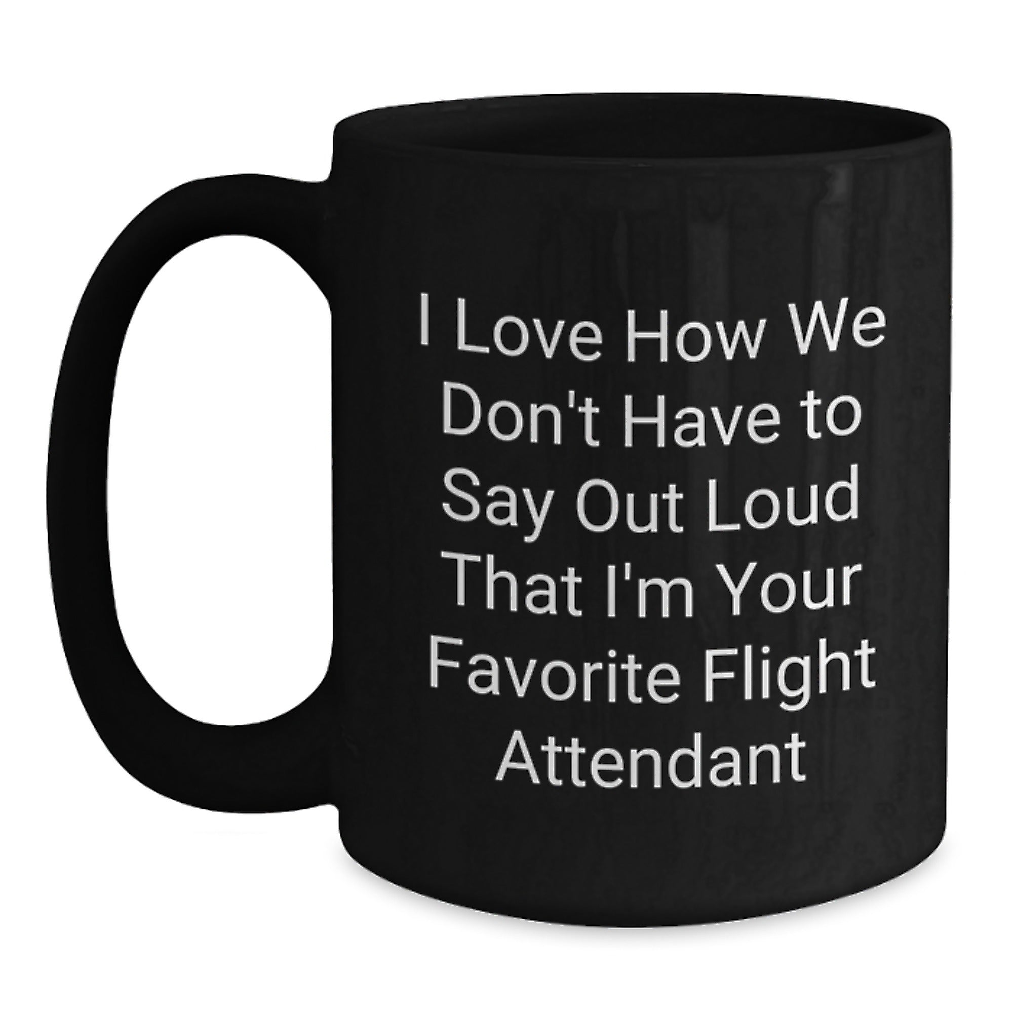 Funny Flight Attendant Gifts from Friends, Christmas Unique Gifts for Flight Attendant, Black Coffee Mug with I Love How We Don't Have To Say Out Loud That I'm Your Favorite Flight Attendant Quote - Main