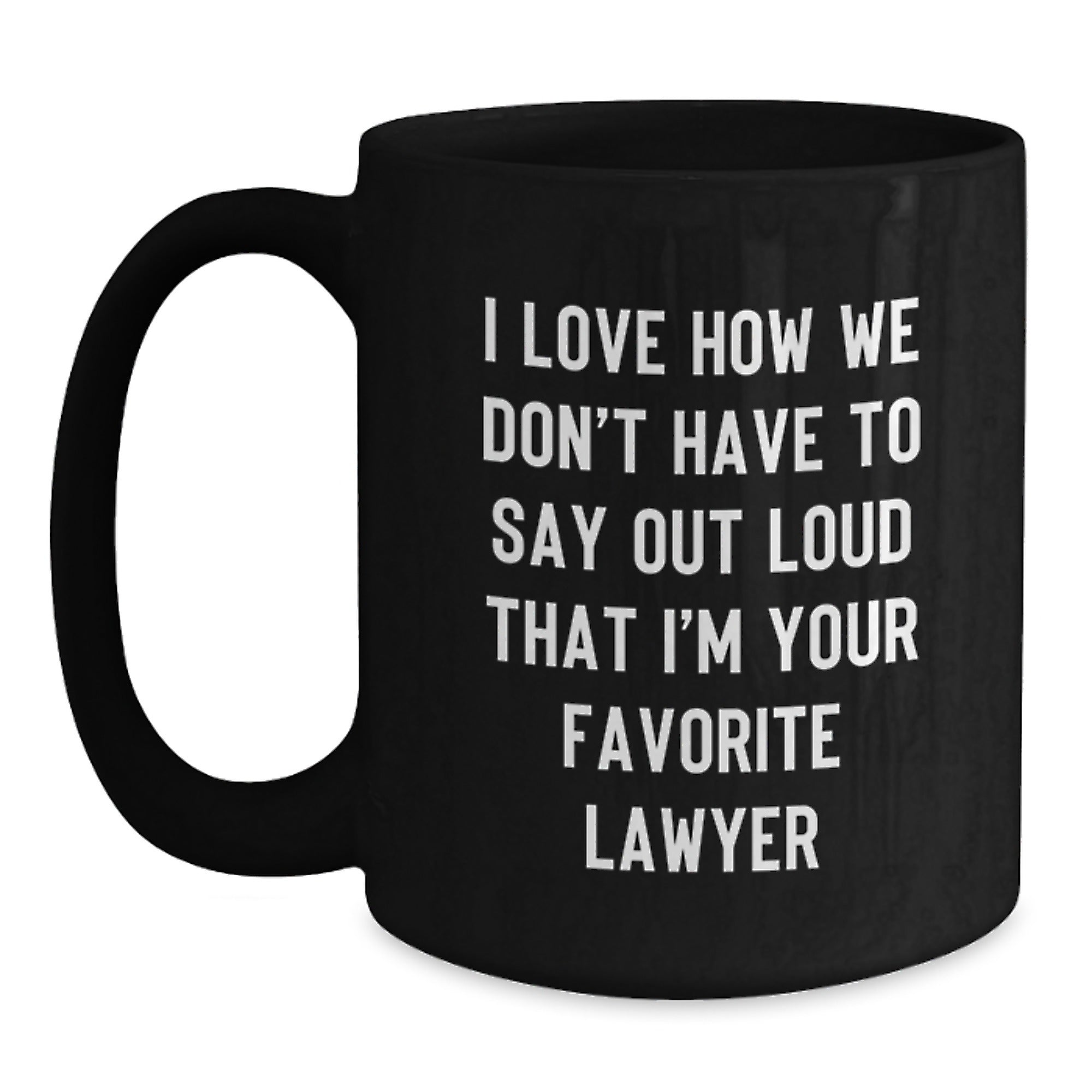 Funny Lawyer Gifts from Friends - I Love How We Don't Have To Say Out Loud That I'm Your Favorite Lawyer Black Coffee Mug for Lawyer Birthday - Main