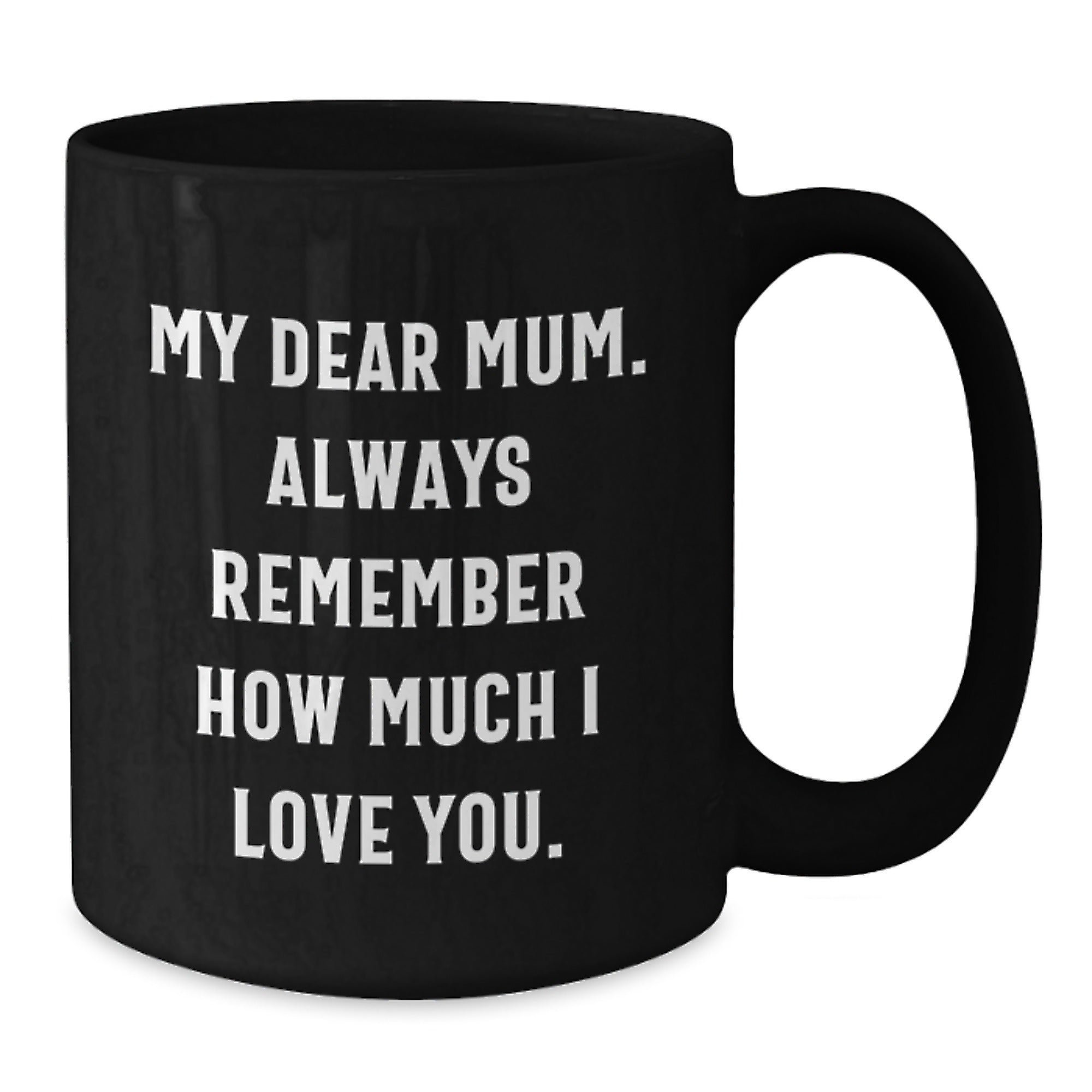 Funny Mum Gifts from Men - Black Coffee Mug for Mum, Graduation Unique Gifts for Mum, My Dear Mum Always Remember How Much I Love You - Additional