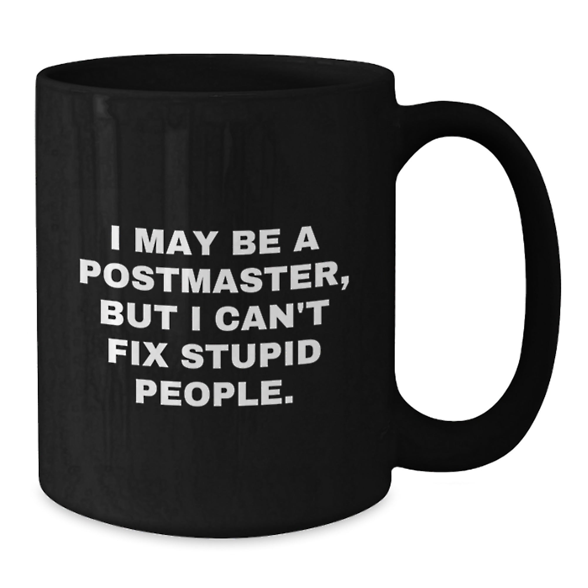 Funny Postmaster Gifts for Men from Friends and Family - I May Be A Postmaster, But I Can't Fix Stupid People. Black Coffee Mug for Graduation Unique Gift - Additional