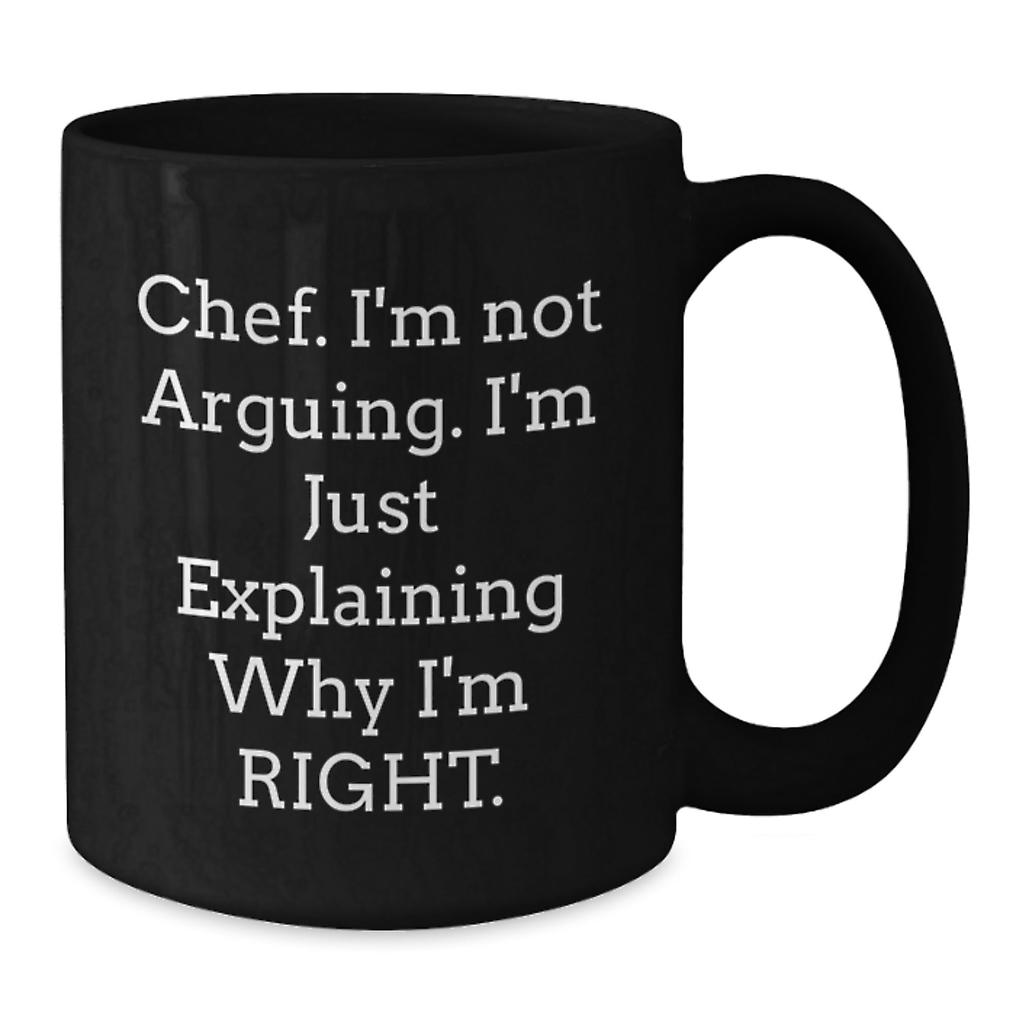 Funny Chef Gifts from Friends for Birthday, Black Coffee Mug, Chef I'm Not Arguing, I'm Just Explaining Why I'm Right. - Additional