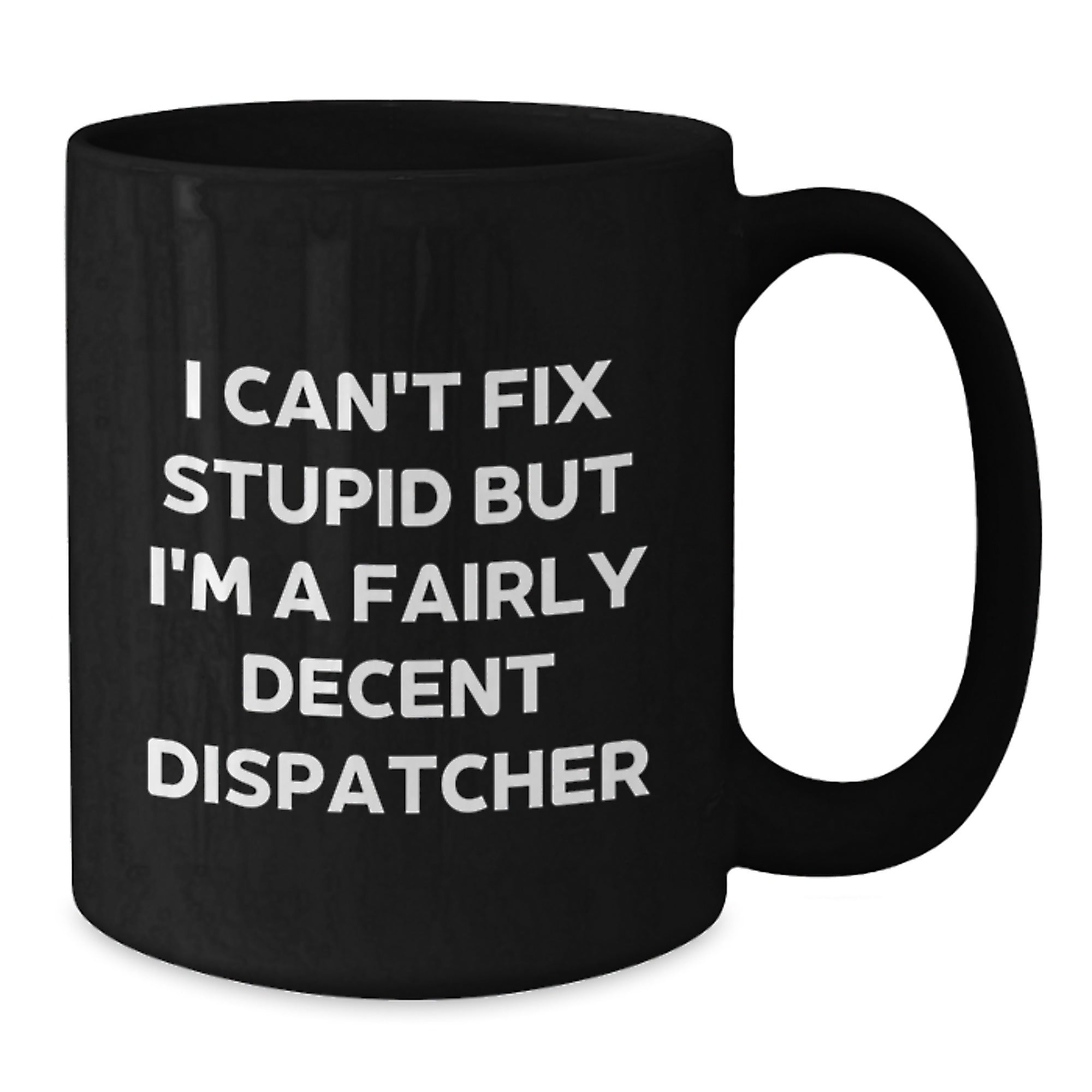 Funny Dispatcher Gifts for Men, 'I Can't Fix Stupid But I'm A Fairly Decent Dispatcher' Black Coffee Mug, Graduation Unique Gifts from Friends - Additional