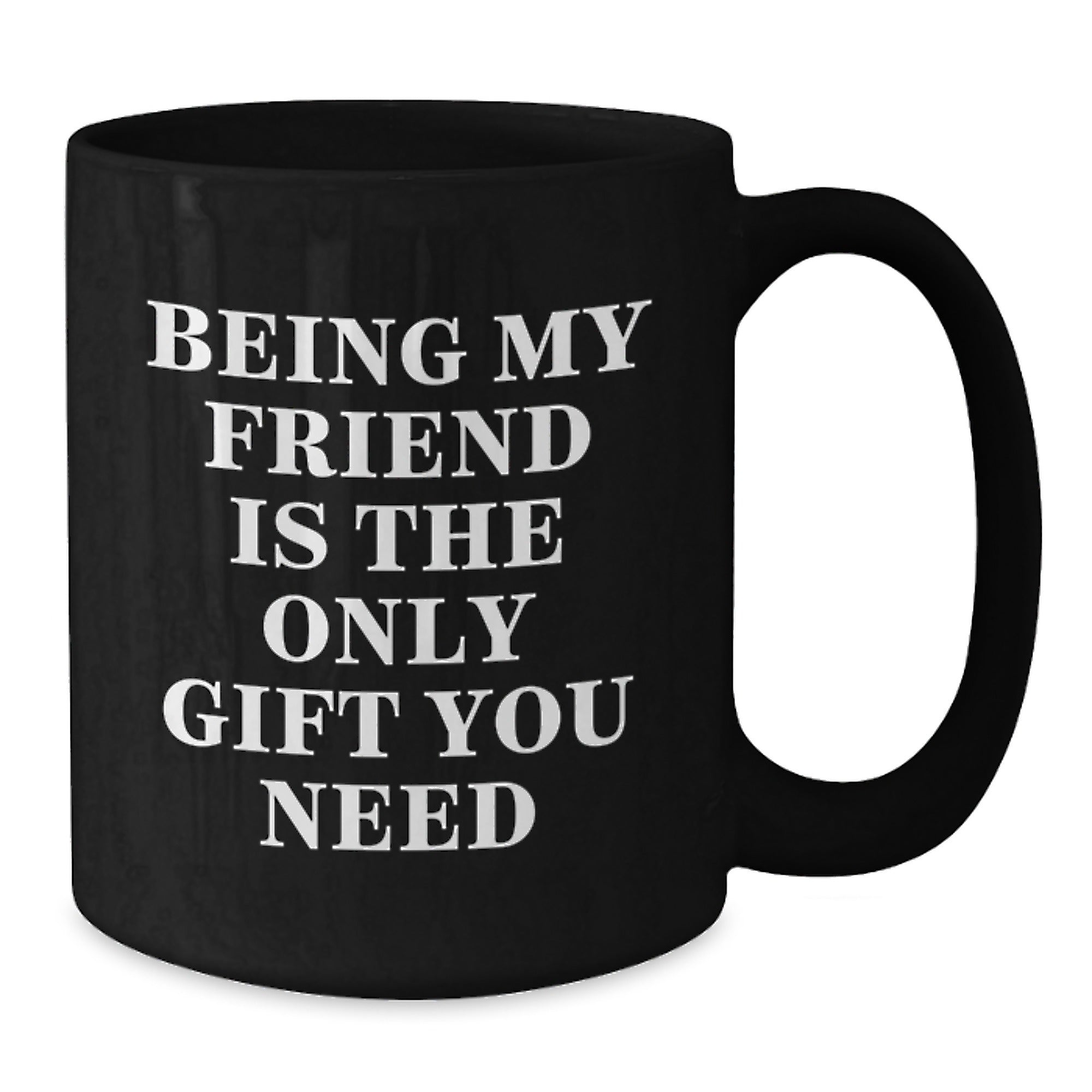Funny Friend Gifts - 'Being My Friend Is The Only Gift You Need' Black Coffee Mug for Men Women Friends - Unique Christmas Unique Gifts from Friends to Friends - Additional