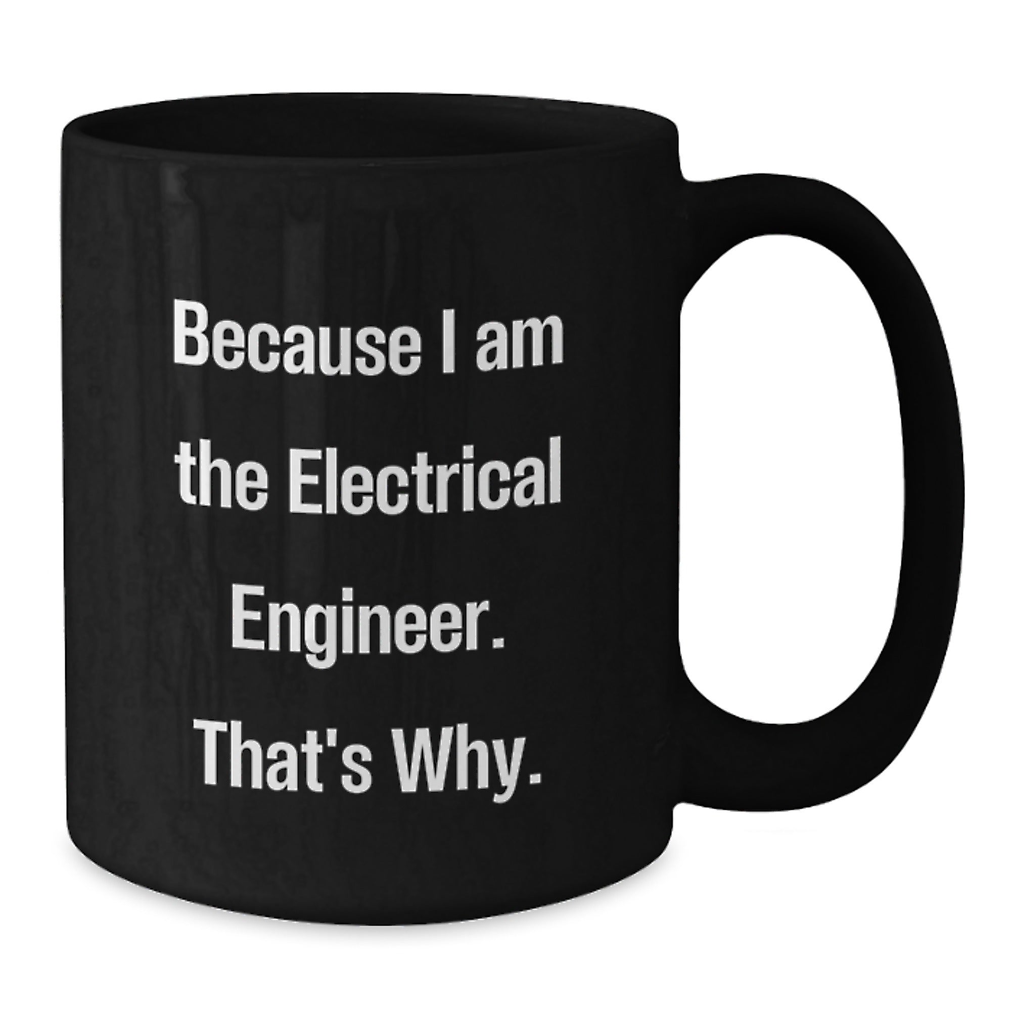 Funny Electrical Engineer Black Coffee Mugs, 'Because I Am The Electrical Engineer. That's Why.' Unique Gifts from Friends and Family for Christmas - Additional