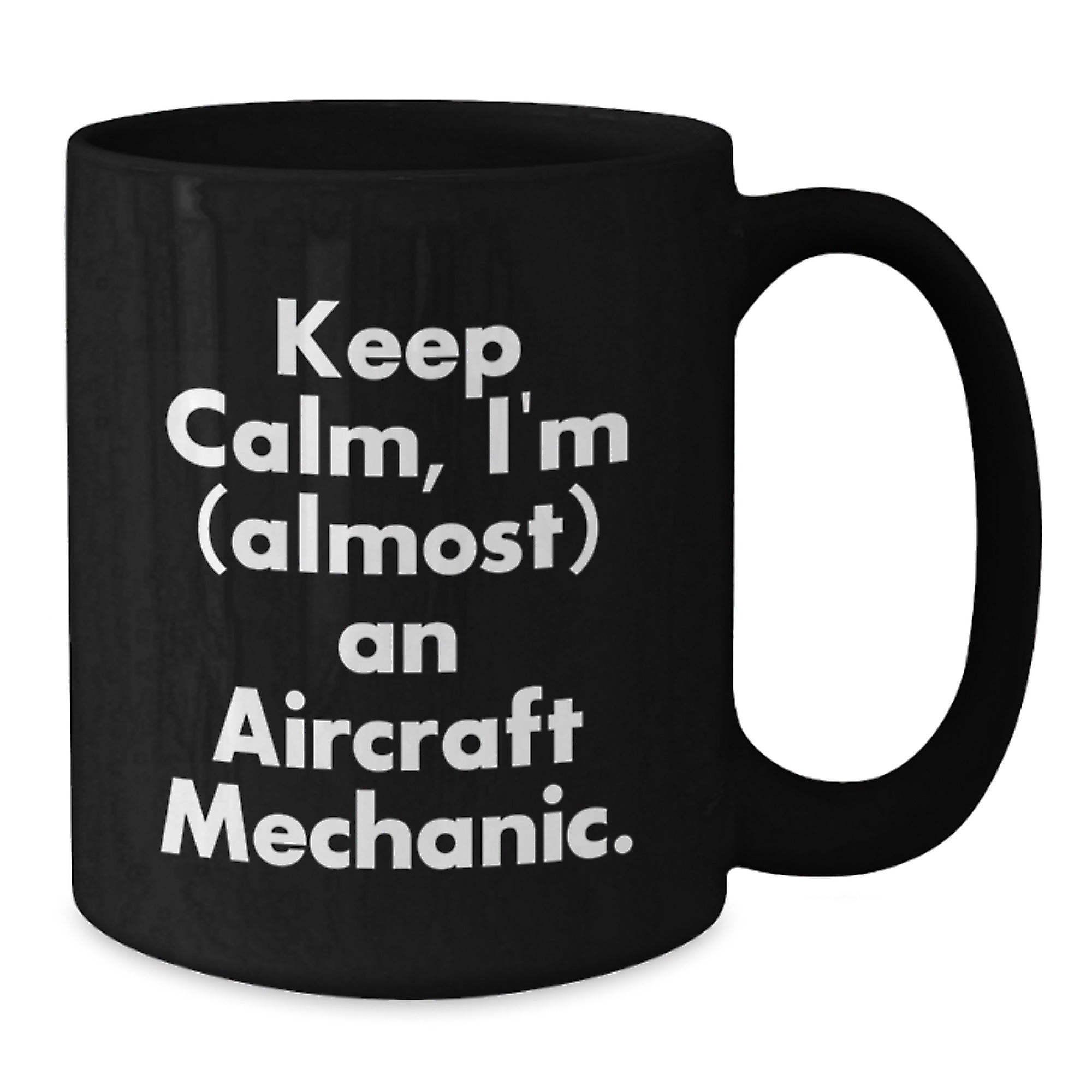 Funny Aircraft Mechanic Gifts from Friends for Men on Graduation Unique Gifts Black Coffee Mug with Keep Calm I'm (almost) An Aircraft Mechanic. - Additional