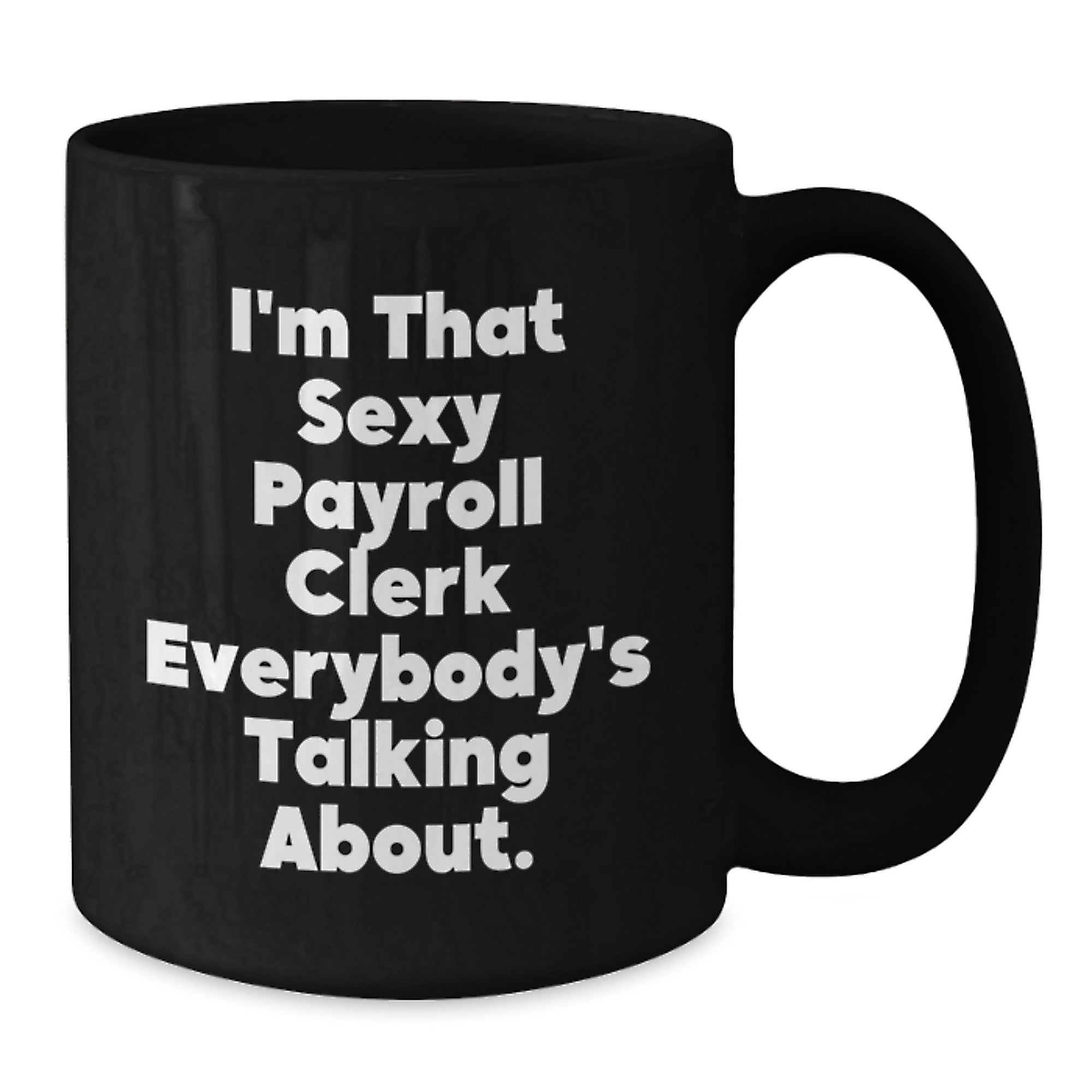 Funny Payroll Clerk Gifts for Men Women Friends Coworkers, Christmas Unique Presents from Family, 'I'm That Sexy Payroll Clerk Everybody's Talking About.' Black Coffee Mug - Additional