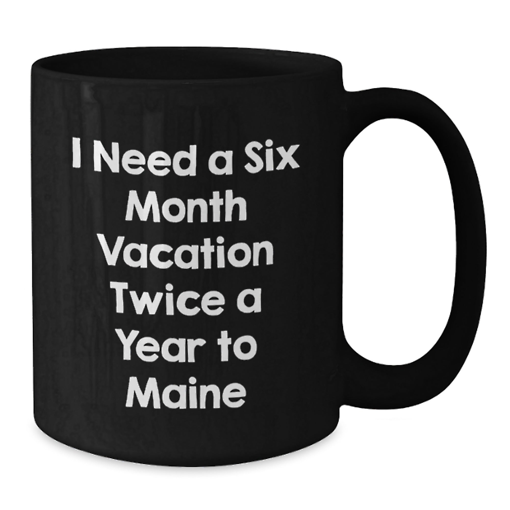 Funny Maine Gifts for Men - I Need A Six Month Vacation Twice A Year To Maine Black Coffee Mug, Gifts from Men to Friends, Christmas Unique Mug - Additional