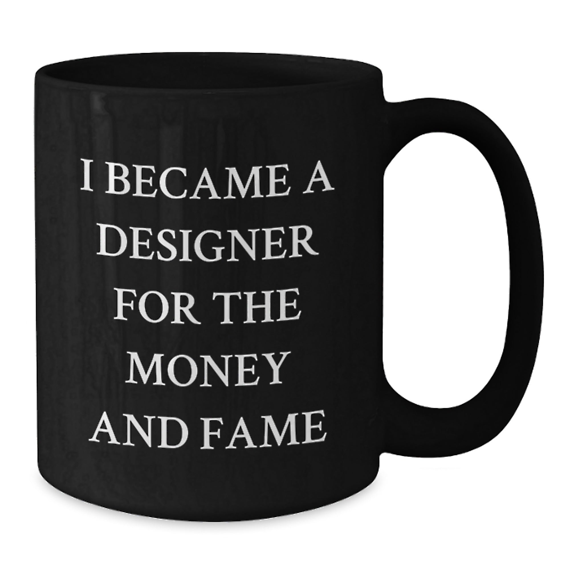 Funny Designer Gifts from Friends for Christmas Unique Black Coffee Mug - I Became A Designer For The Money And Fame - Additional