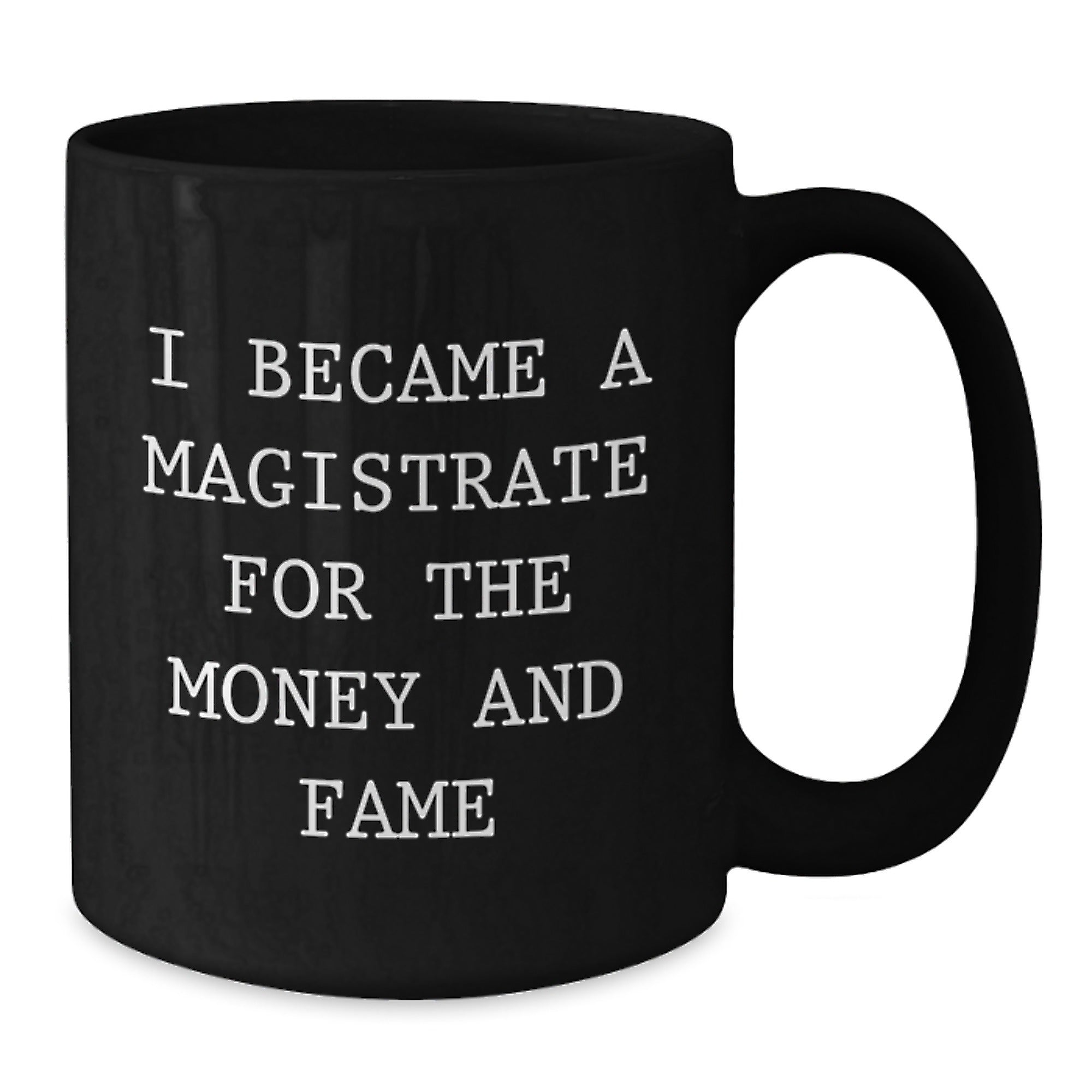 Magistrate Gifts for Men Friends Family - I Became A Magistrate For The Money And Fame Quote Black Coffee Mug, 11oz or 15oz - Additional