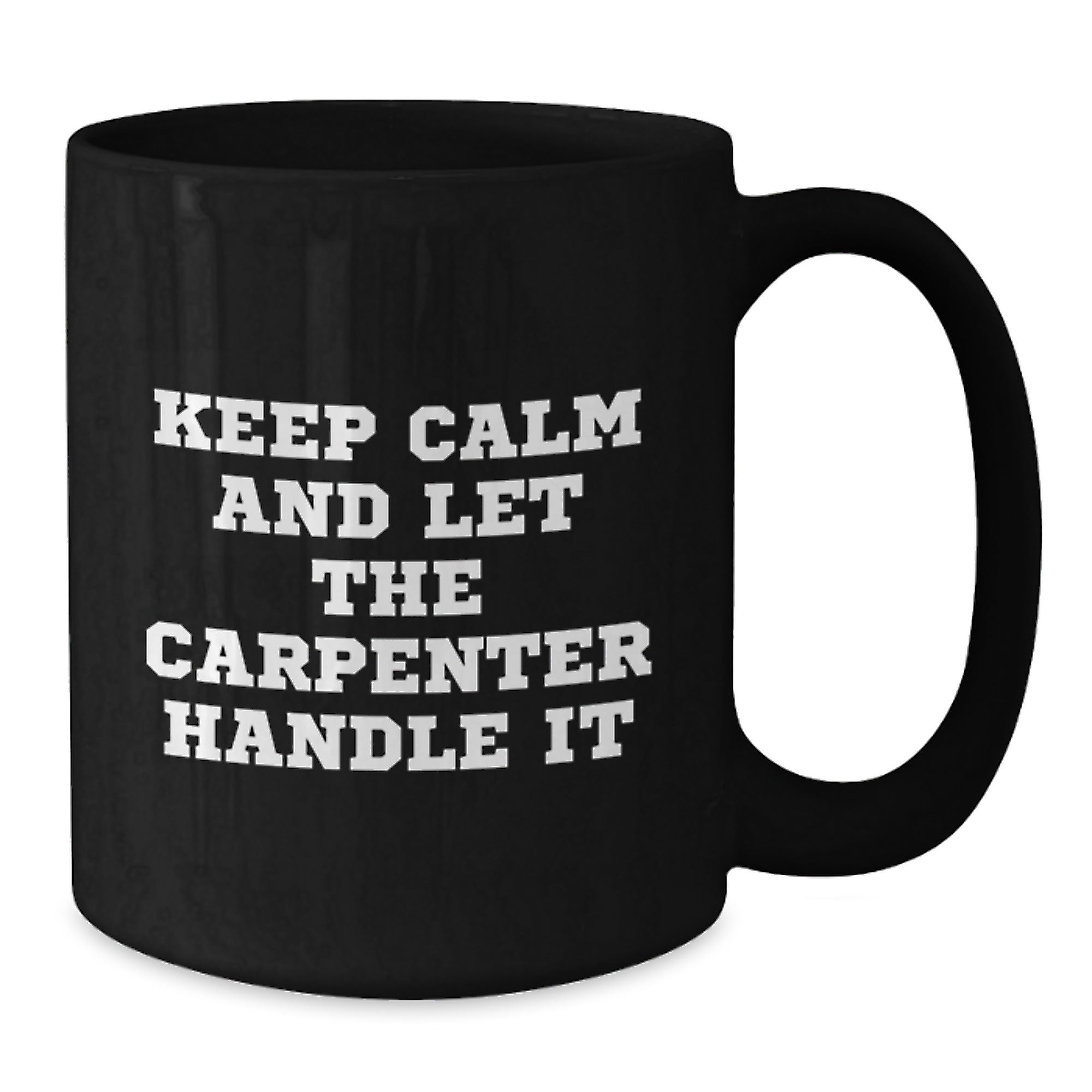 Funny Carpenter Gifts for Men - 'Keep Calm And Let The Carpenter Handle It' Black Coffee Mug for Christmas Unique Gifts from Family - Additional