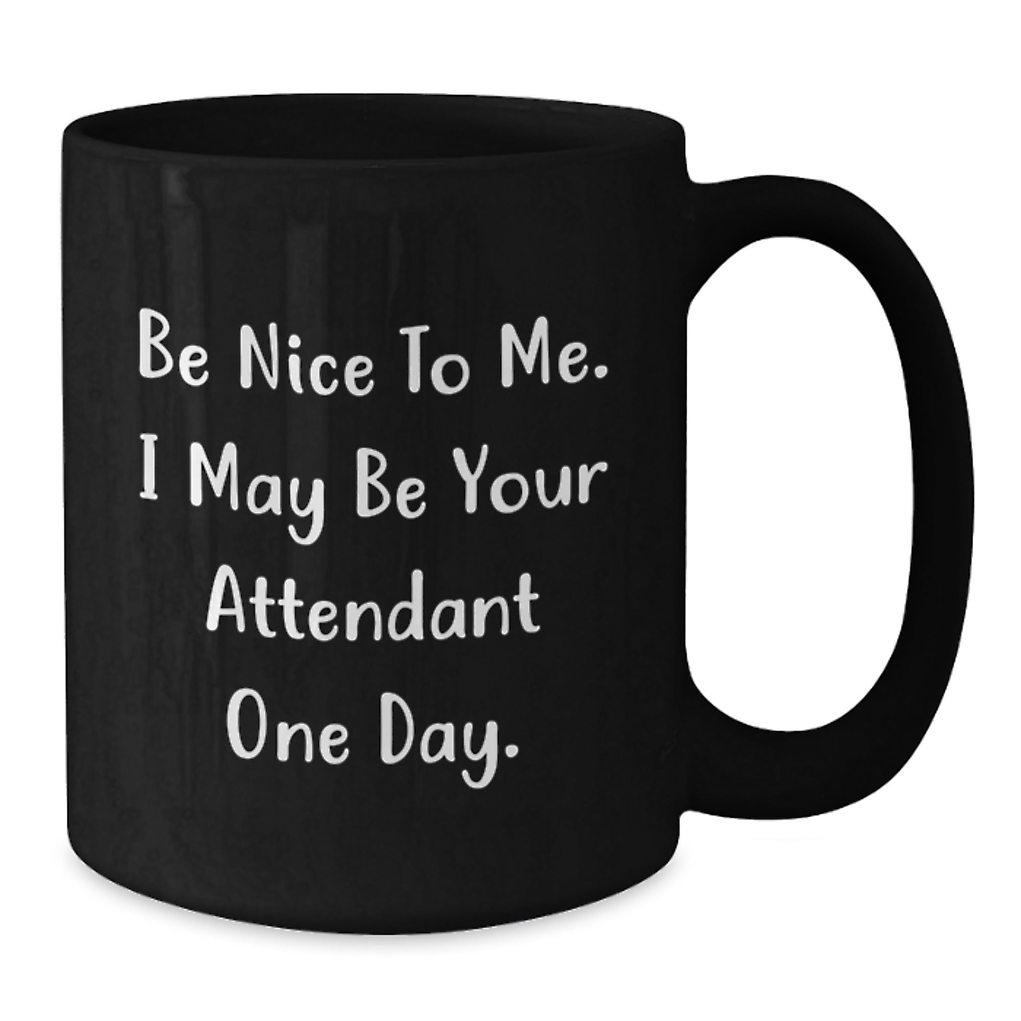 Funny Attendant Gifts from Men for Christmas Unique Gifts - Black Coffee Mug with 'Be Nice To Me I May Be Your Attendant One Day' Quote - Additional