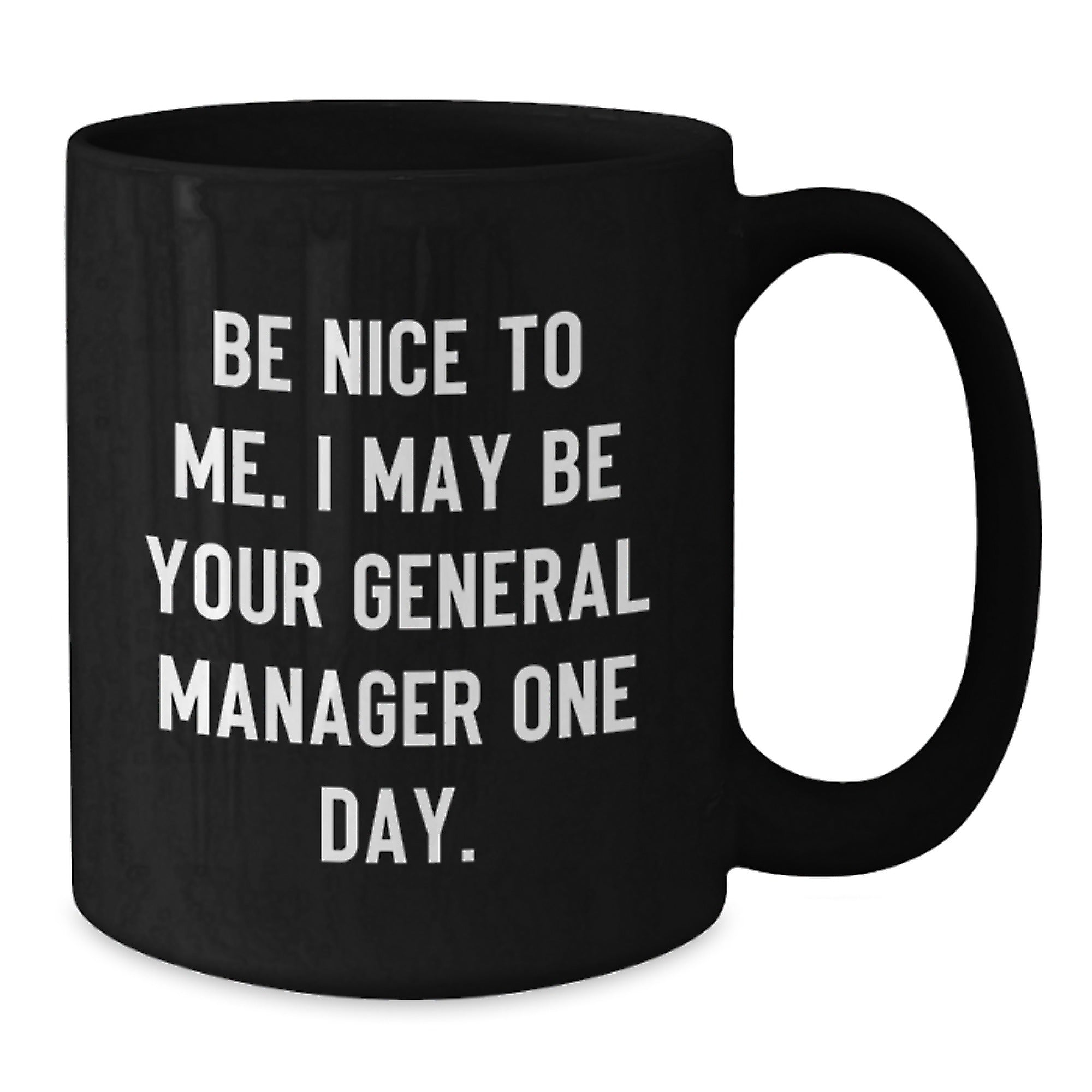 Funny General Manager Gifts from Friends - Be Nice To Me. I May Be Your General Manager One Day. Black Coffee Mug for Graduation - Additional