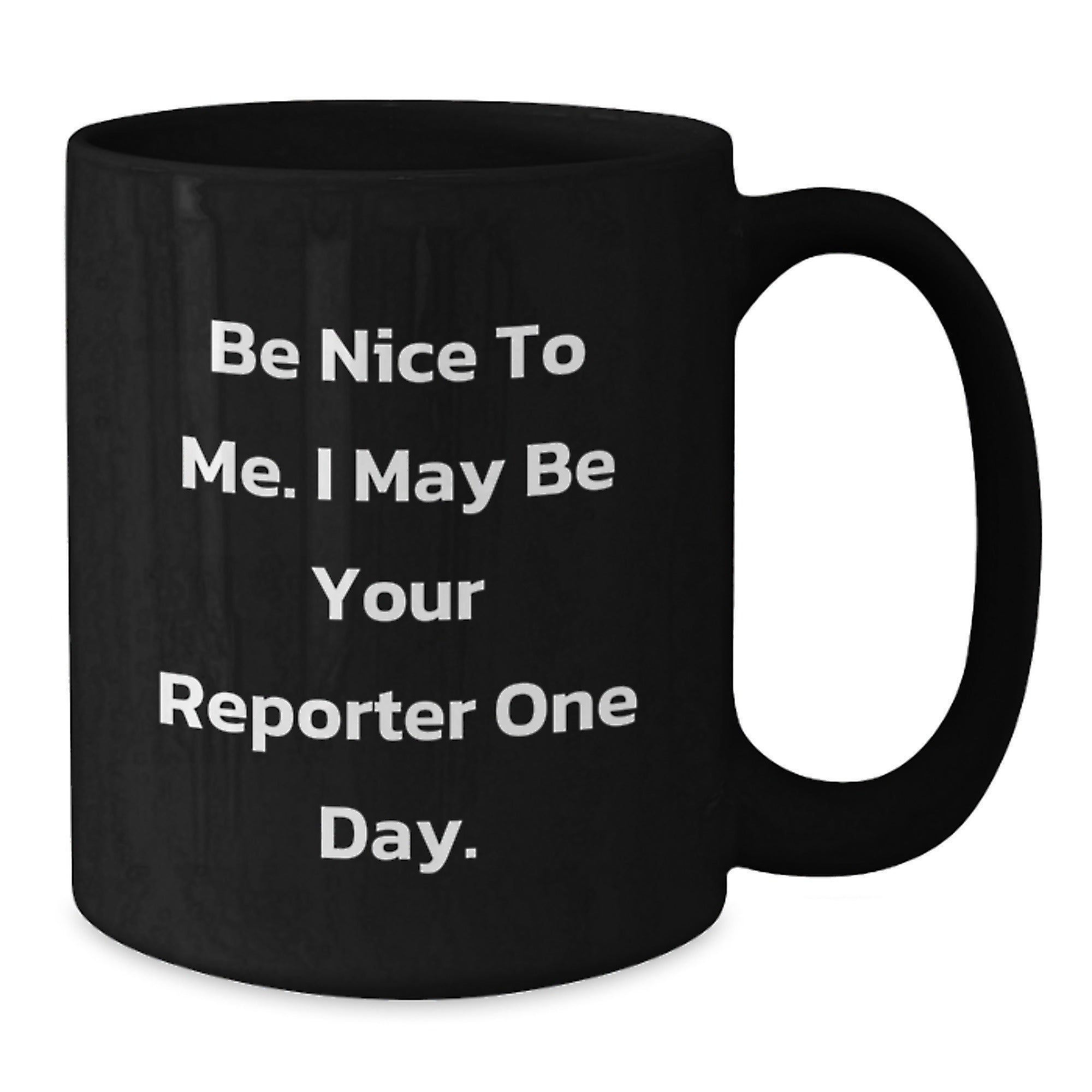 Funny Reporter Gift Mug, Be Nice To Me I May Be Your Reporter One Day, Black Coffee Mug for Reporter Friends, Christmas Unique Gifts from Friends to Reporter - Additional
