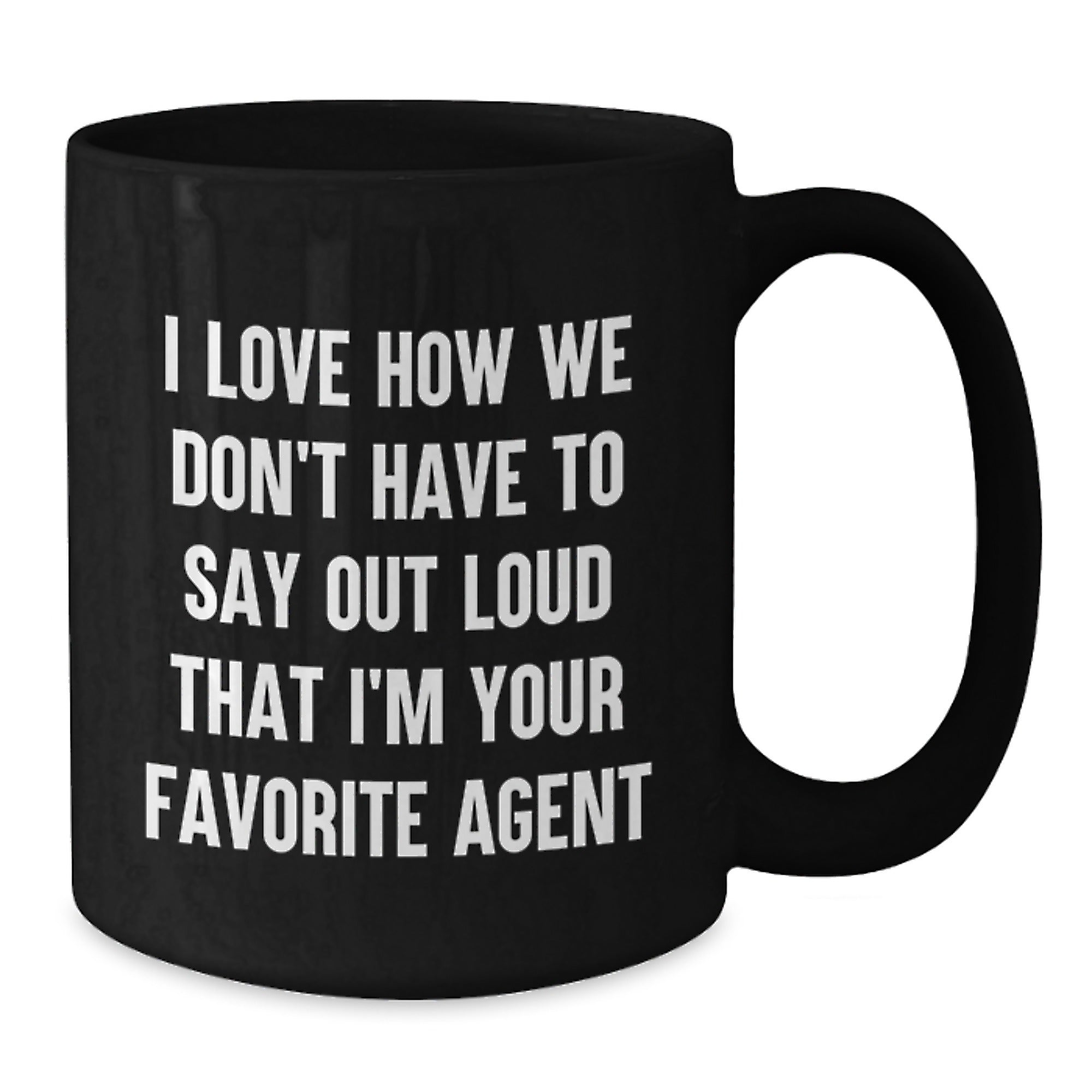 Funny Agent Gifts, I Love How We Don't Have To Say Out Loud That I'm Your Favorite Agent, Black Coffee Mug for Birthday, Gifts from Family, for Agent - Additional