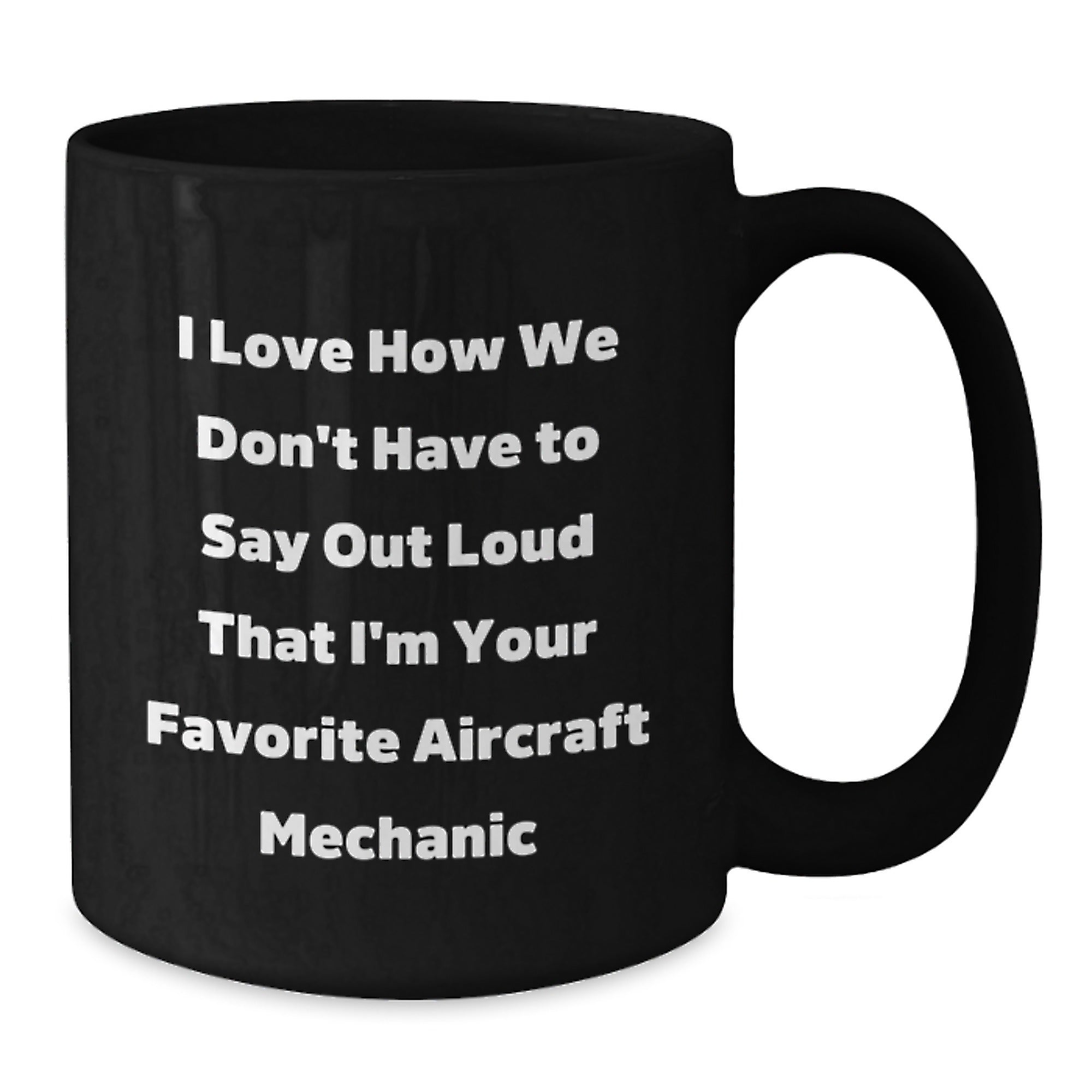 Funny Aircraft Mechanic Gifts from Friends - I Love How We Don't Have To Say Out Loud That I'm Your Favorite Aircraft Mechanic Gifts for Men Birthday Unique Mug - Additional