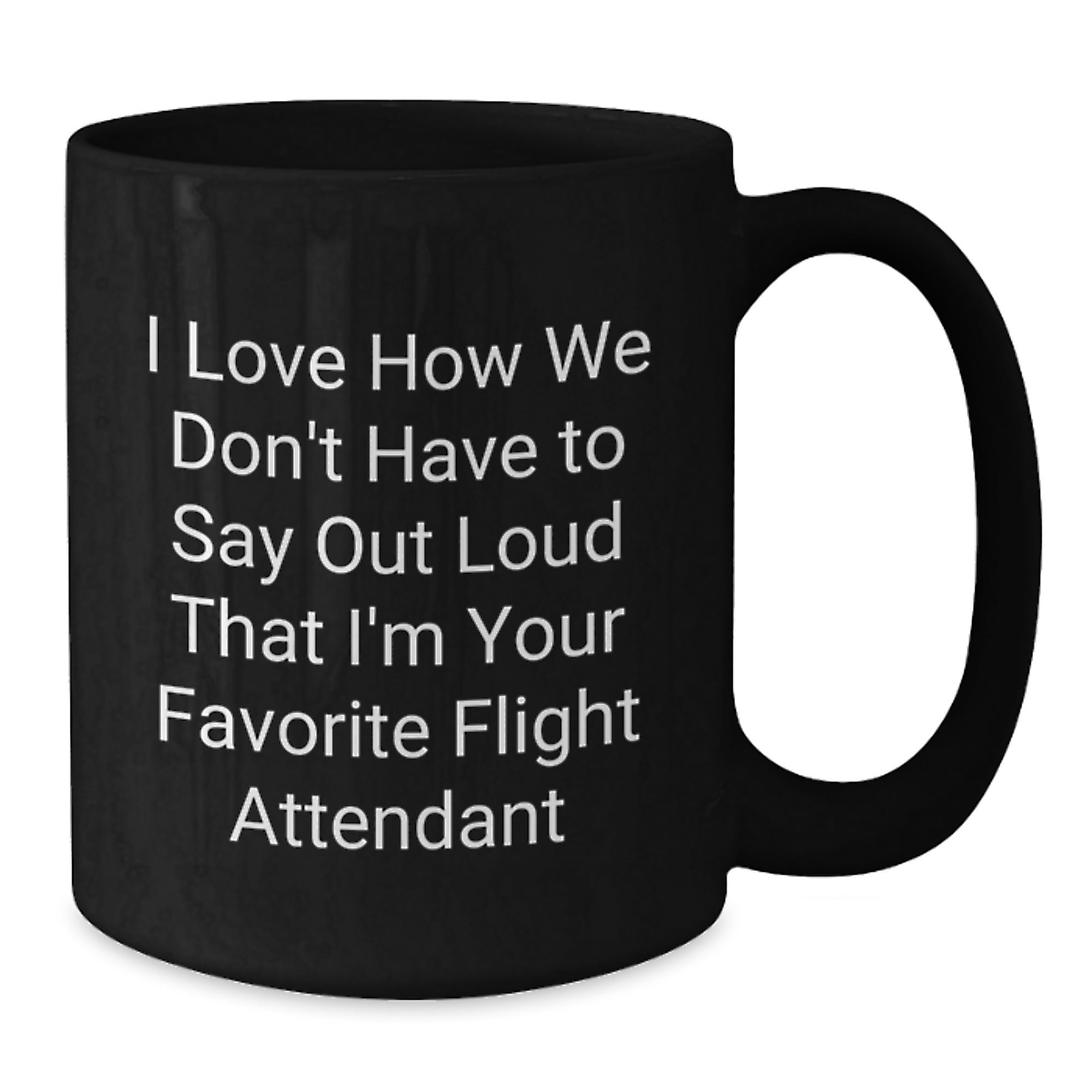 Funny Flight Attendant Gifts from Friends, Christmas Unique Gifts for Flight Attendant, Black Coffee Mug with I Love How We Don't Have To Say Out Loud That I'm Your Favorite Flight Attendant Quote - Additional