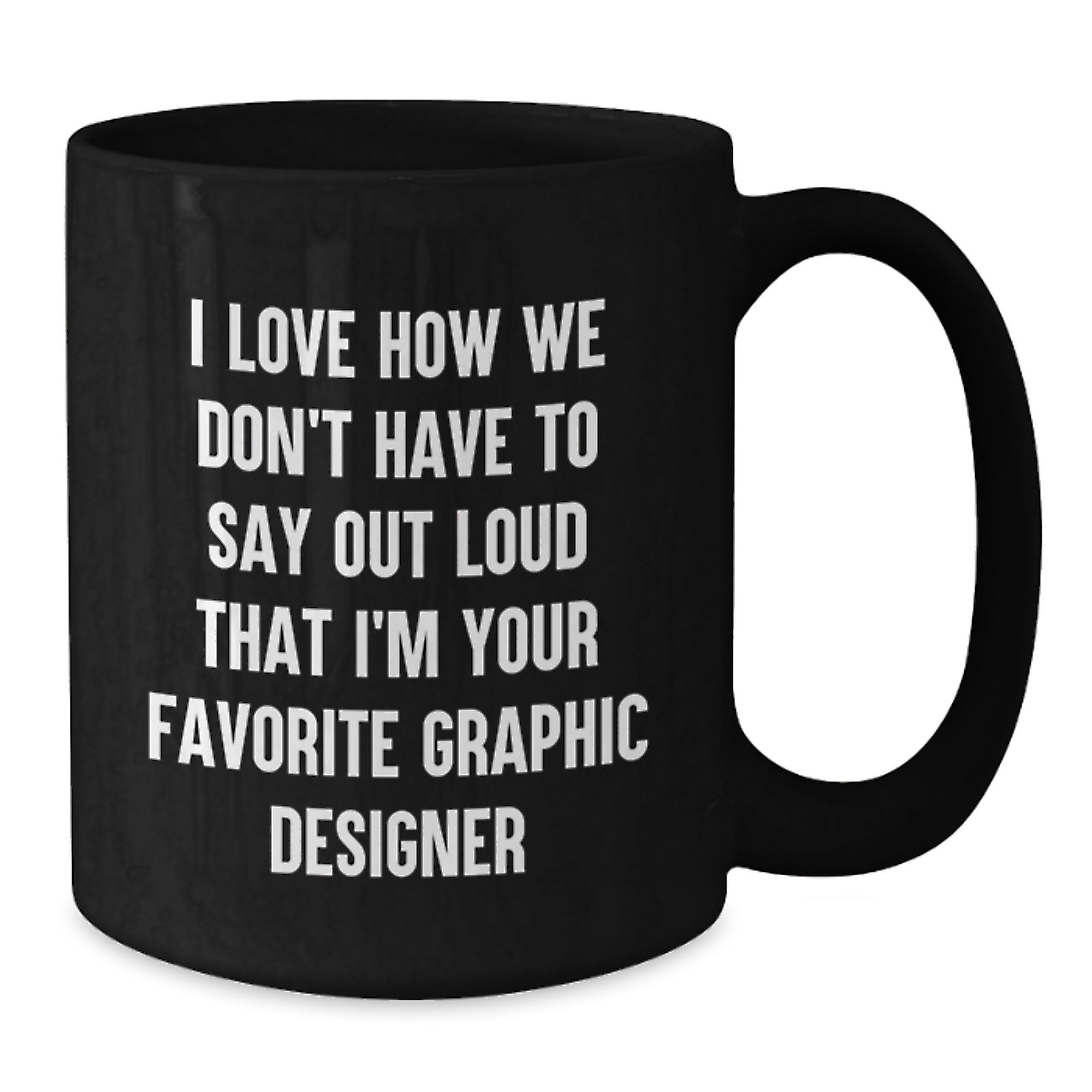 Funny Graphic Designer Gifts from Friends for Men, Unique Black Coffee Mugs with I Love How We Don't Have To Say Out Loud That I'm Your Favorite Graphic Designer Quote, Perfect Christmas Morning - Additional