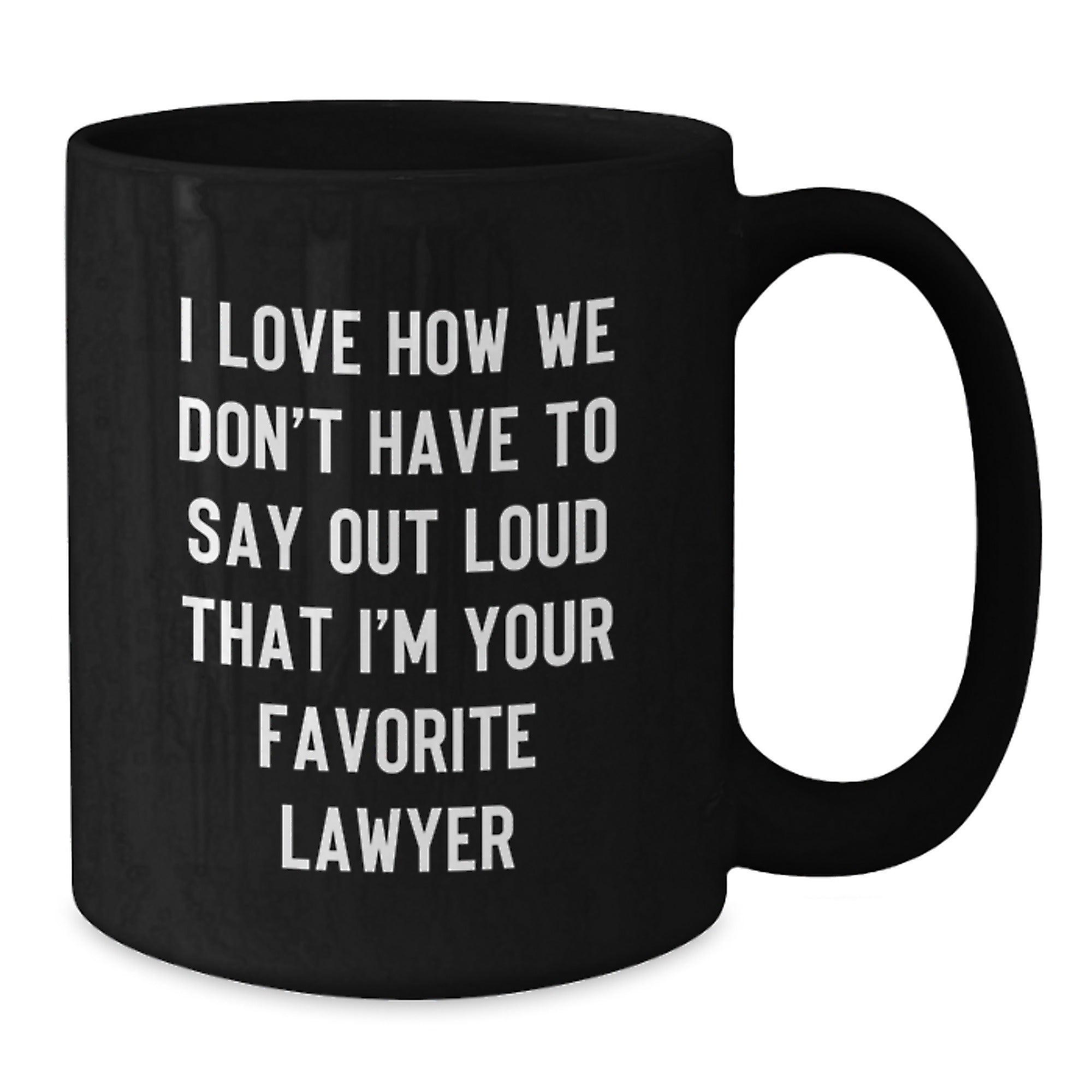 Funny Lawyer Gifts from Friends - I Love How We Don't Have To Say Out Loud That I'm Your Favorite Lawyer Black Coffee Mug for Lawyer Birthday - Additional