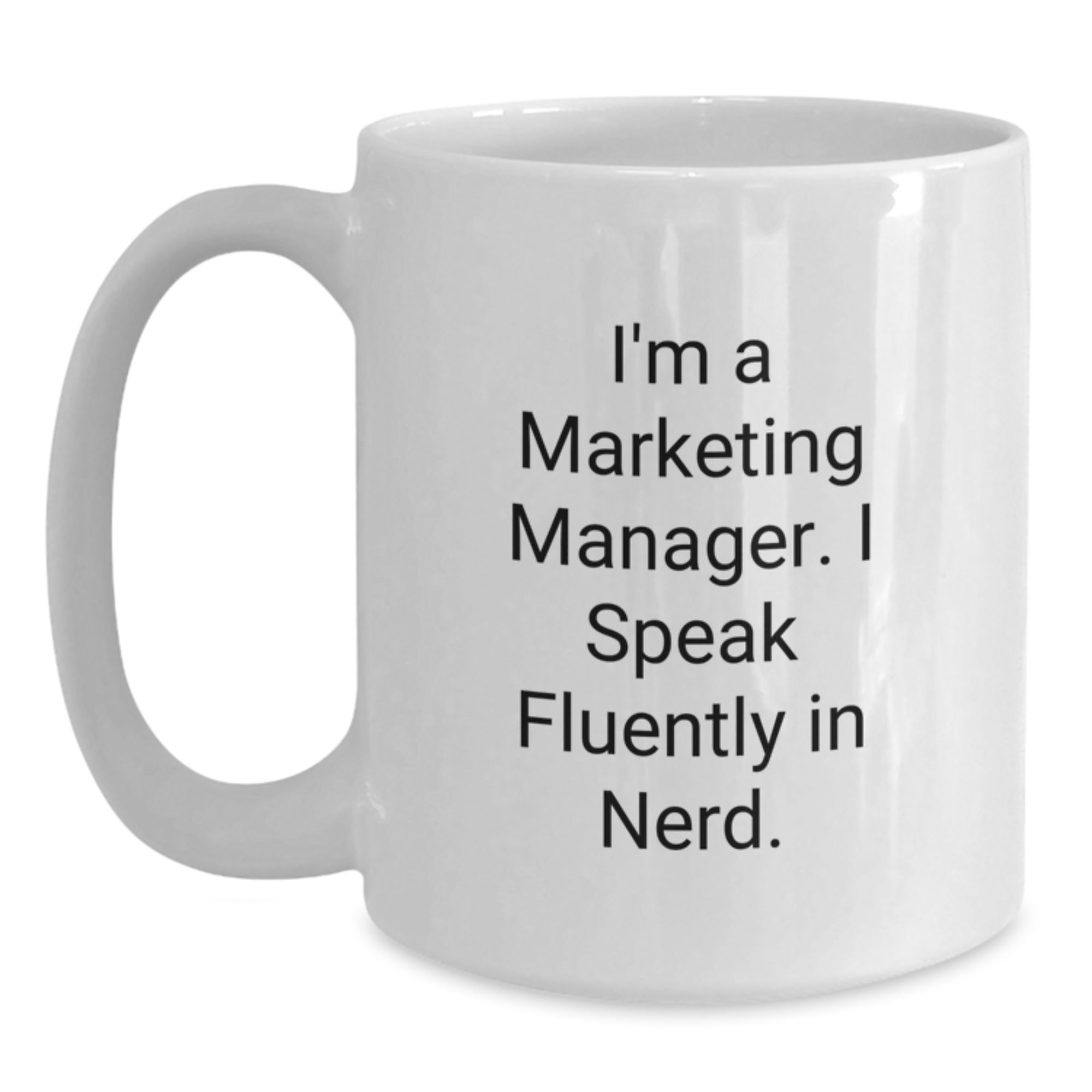 Marketing Manager Humor Gifts from Friends Unique White Coffee Mugs, I'm A Marketing Manager. I Speak Fluently In genius., Graduation, 11oz or 15oz Capacity, Microwave and Dishwasher Safe - Main