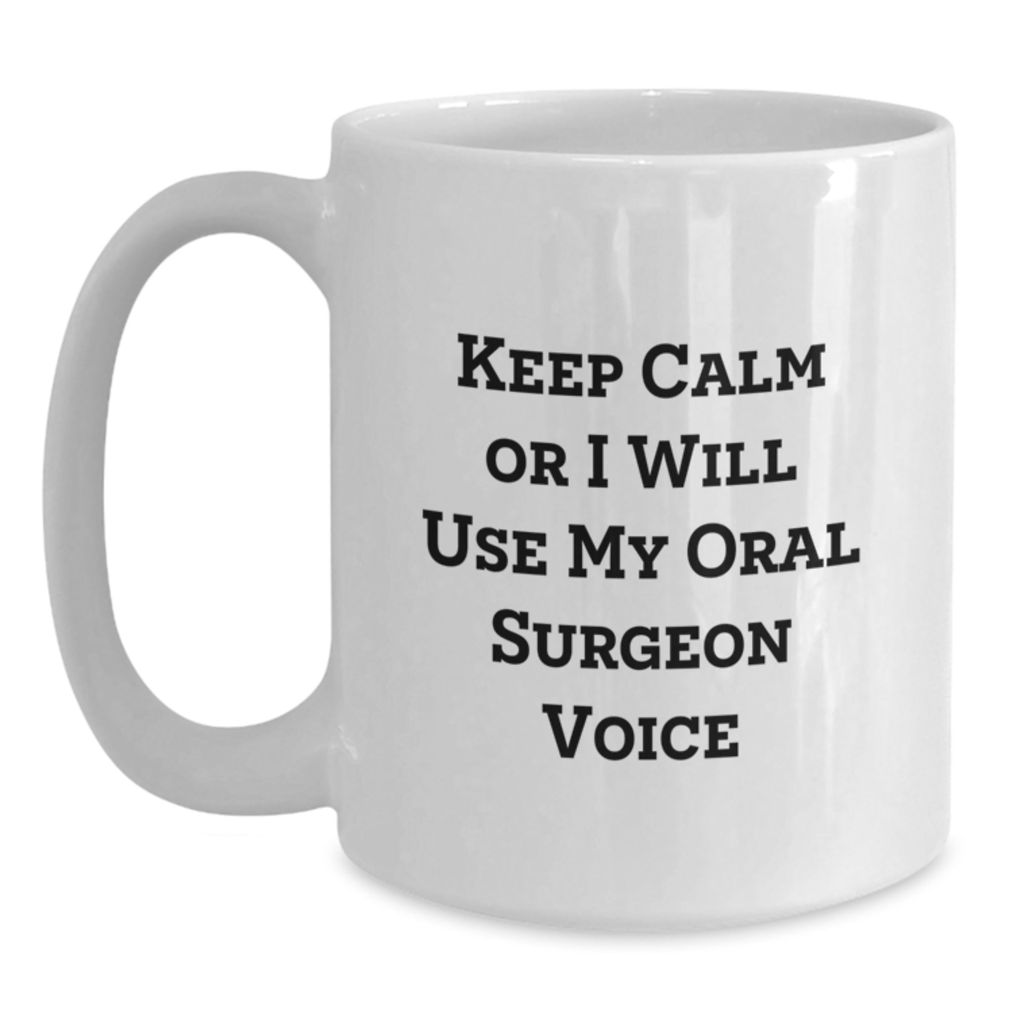 Funny Gifts from Friends and Family for Oral Surgeon, Keep Calm Or I Will Use Oral Surgeon Voice White Coffee Mug for Graduation Unique - Main