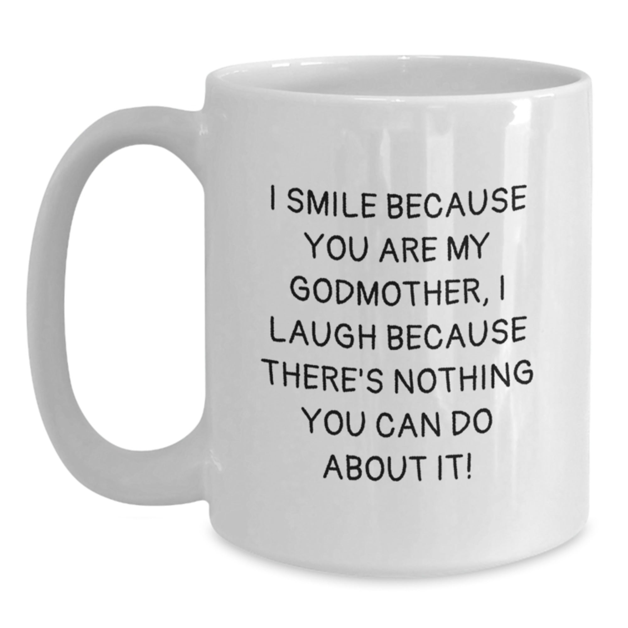 Funny Godmother Gifts from Family - White Coffee Mug - I Smile Because You Are My Godmother, I Laugh Because There's Nothing You Can Do About It - Perfect for Graduation Unique Gifts - Main