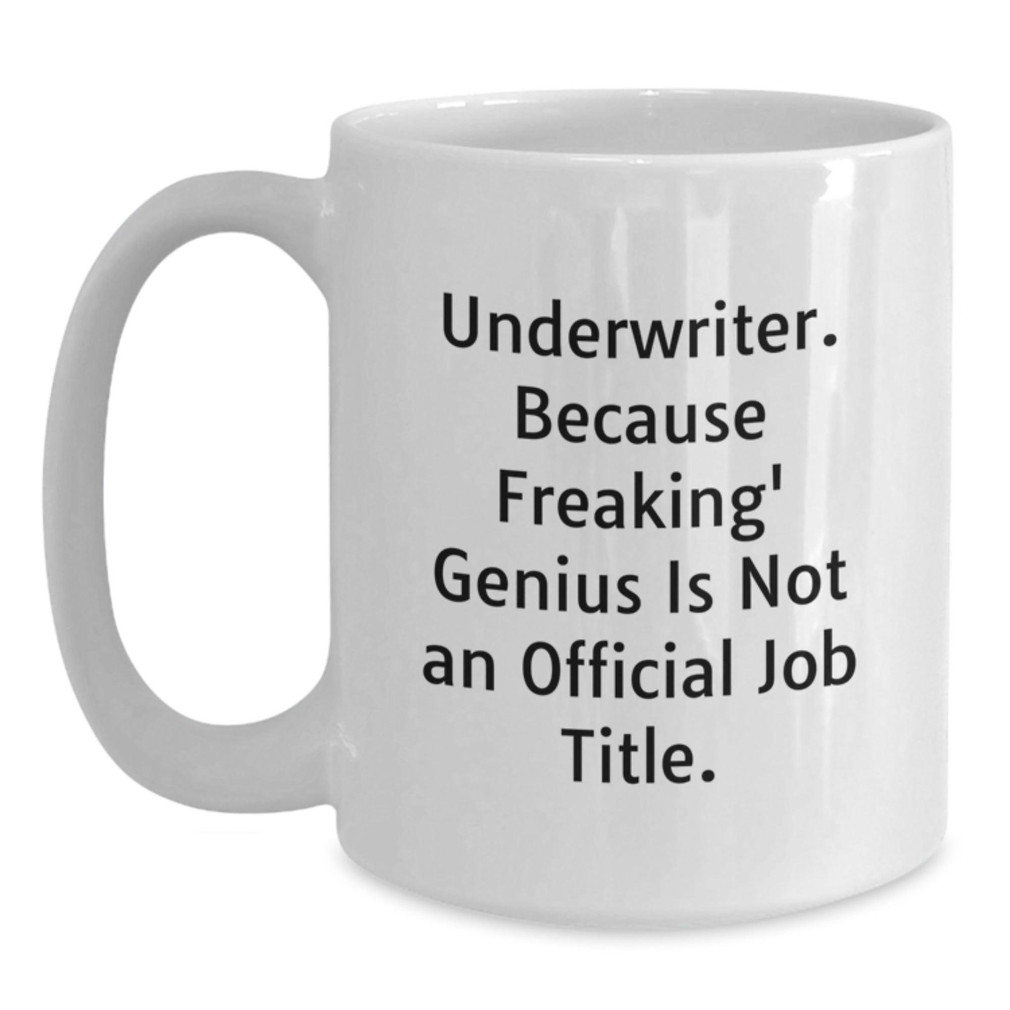Funny Underwriter Gifts from Men to Underwriter Colleagues, White Coffee Mug, Underwriter Because Freaking' genius Is Not An Official Job Title. - Main