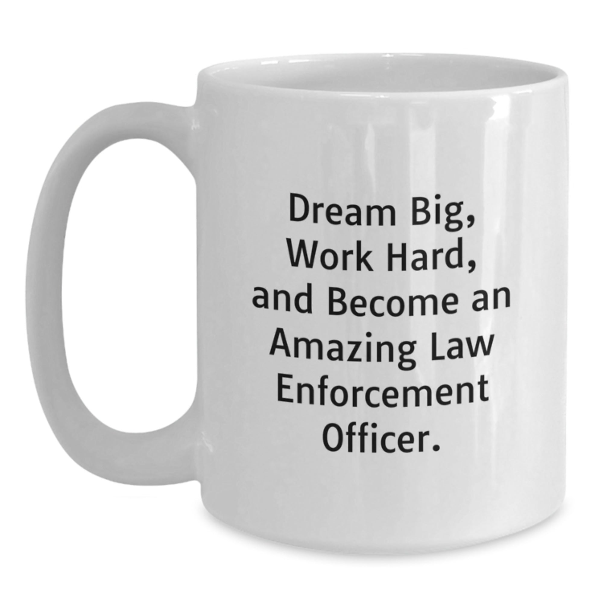 Funny Law Enforcement Officer Gifts for Men and Women - White Coffee Mug Quotes 'Dream Big, Work Hard, And Become An Amazing Law Enforcement Officer. Gifts from Friends and Family' - Main