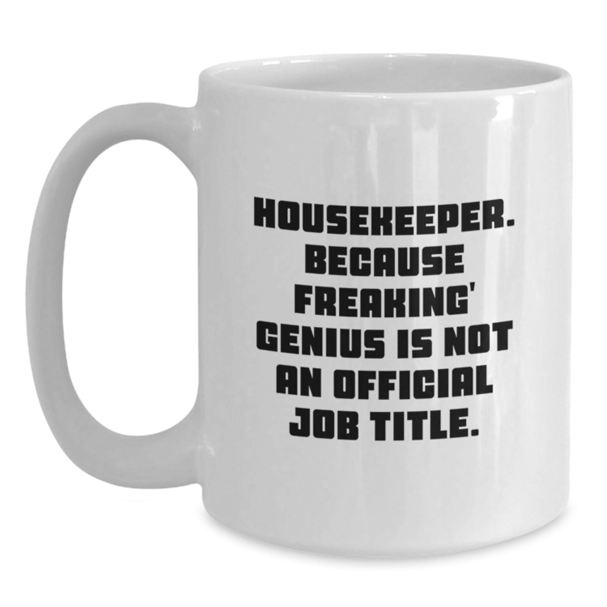 Funny Housekeeper Gifts from Friends Unique Graduation White Coffee Mugs - 'Housekeeper. Because Freaking' genius Is Not An Official Job Title.' - Main