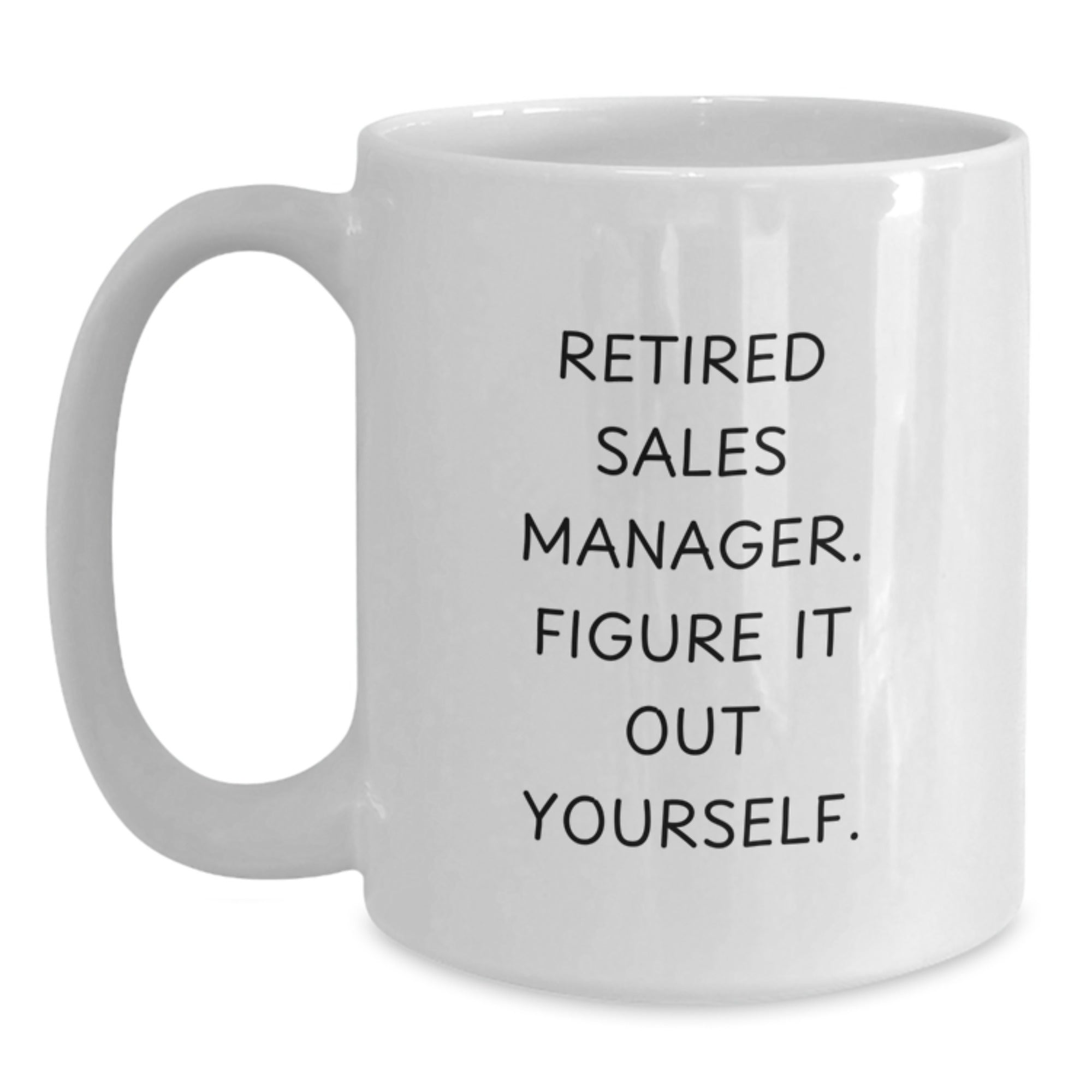 Funny Sales Manager Birthday Unique Gift Ideas for Men and Women, White Coffee Mug with 'Retired Sales Manager. Figure It Out Yourself.' Quote, Gifts from Family and Friends - Main