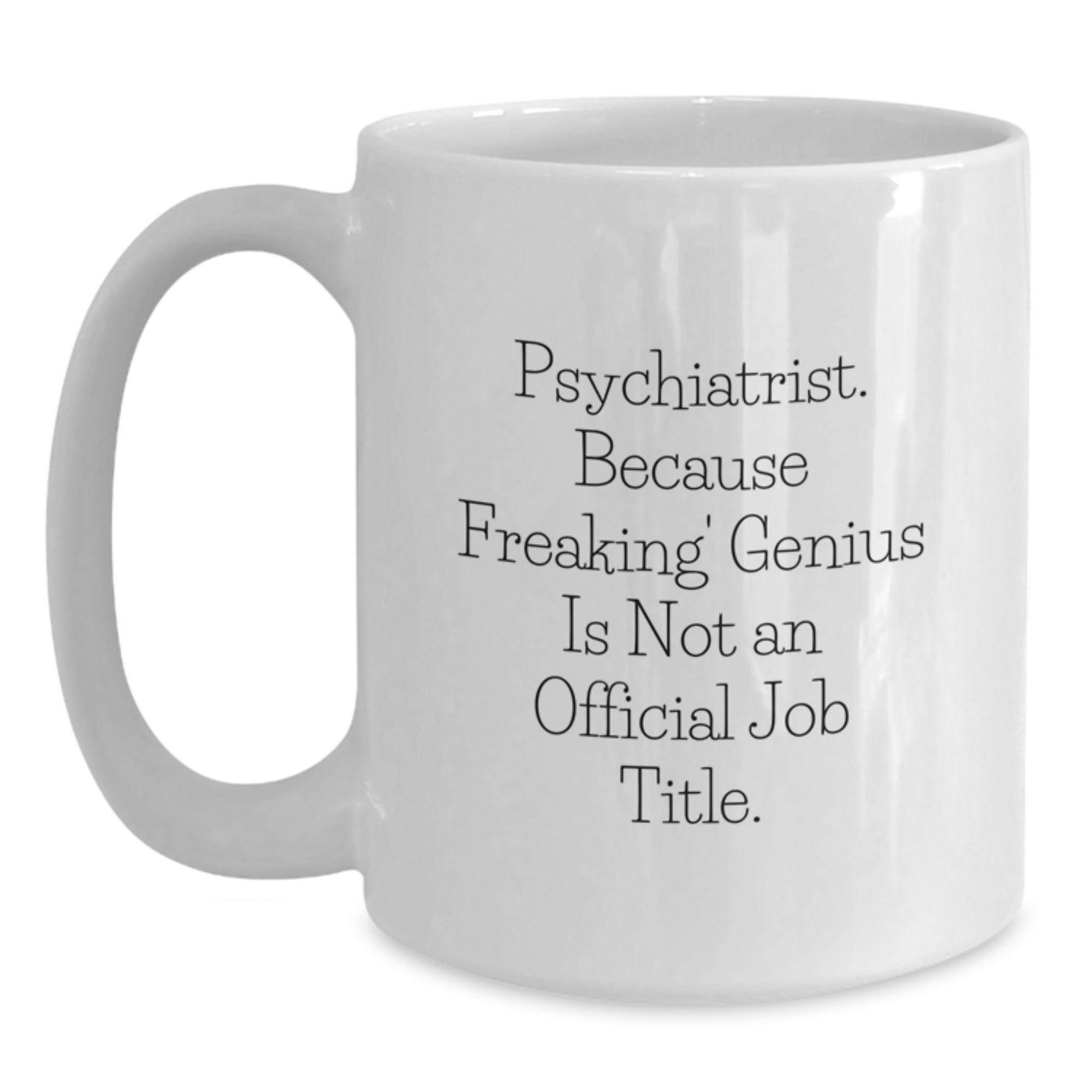 Funny Psychiatrist Gifts for Men, Gifts from Family to Graduation Unique Mugs for Psychiatrist, White Coffee Mug - 'Psychiatrist. Because Freaking' genius Is Not An Official Job Title.' - Main