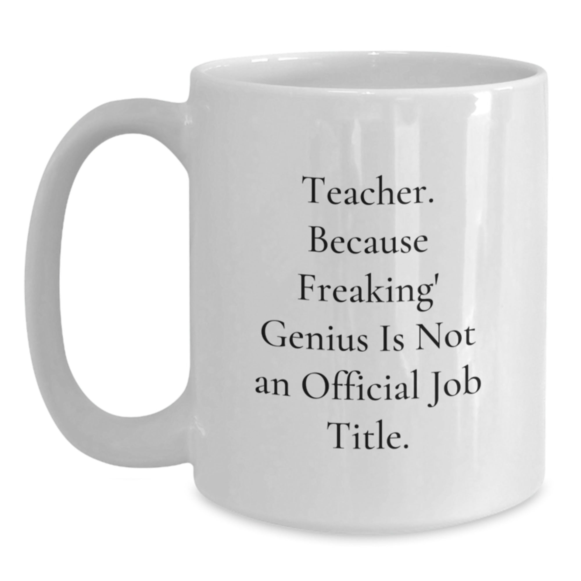 Funny Teacher Gifts from Friends, Teacher White Coffee Mug for Graduation Unique, 'Teacher. Because Freaking' genius Is Not An Official Job Title.' - Main