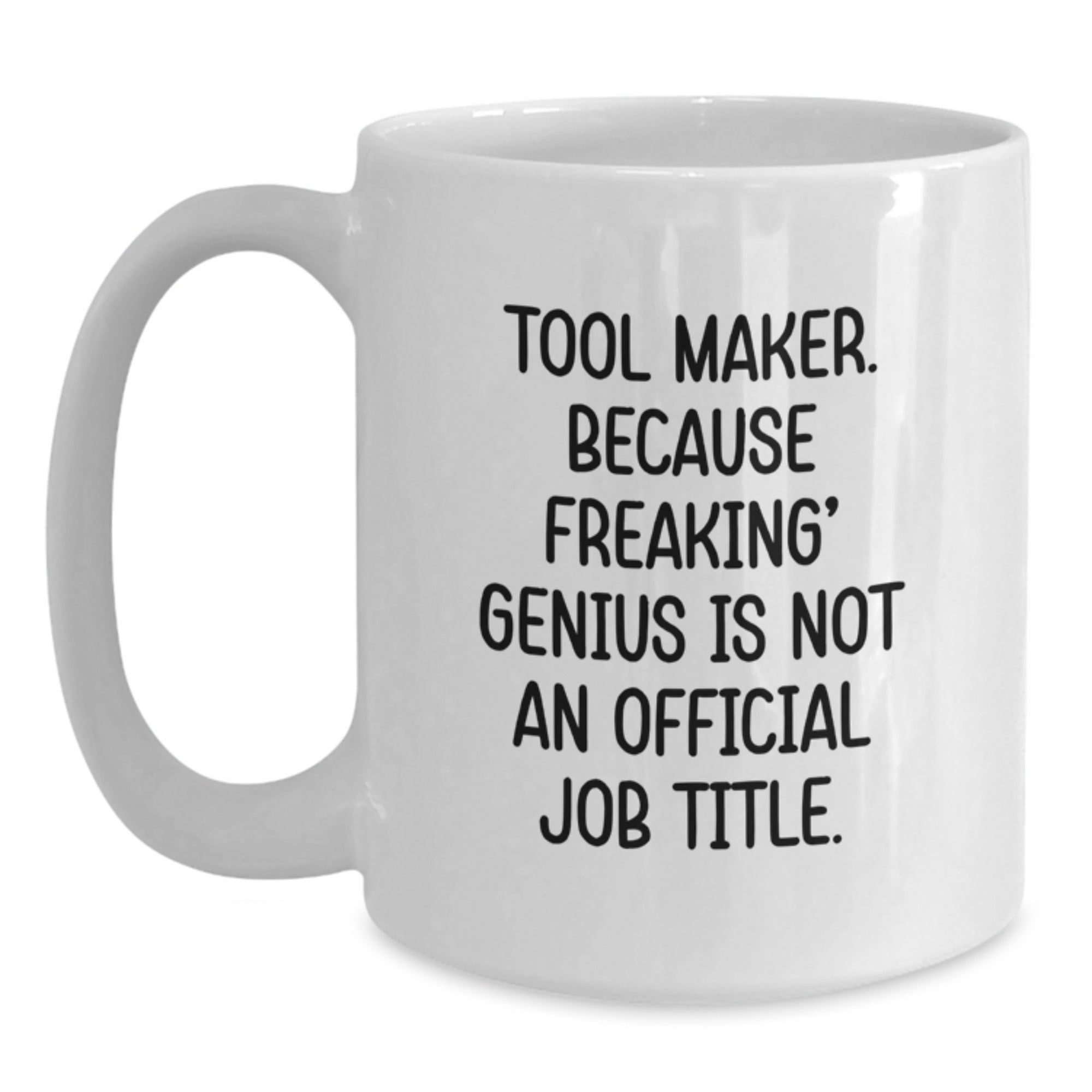 Funny Graduation Gifts from Friends to a Tool Maker - Tool Maker Humor White Coffee Mug, 11oz/15oz Ceramic, Funny Quote for Tool Maker Lover - Main