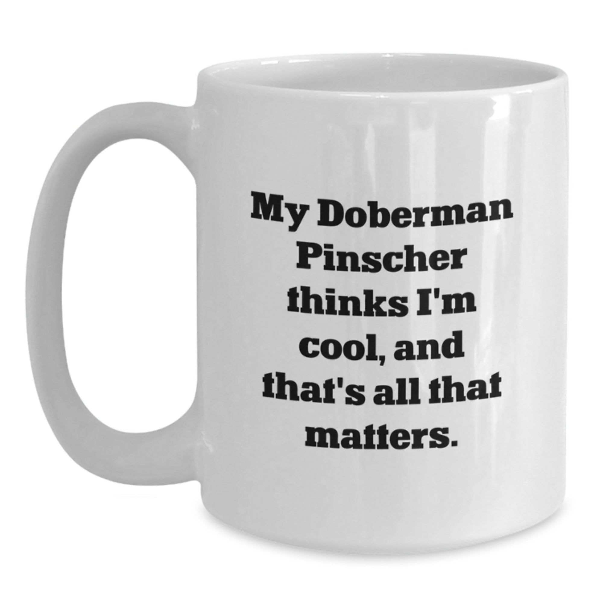 Doberman Pinscher Dog Gifts Funny Quote White Coffee Mug Birthday Unique Gifts from Men to Friends - Main