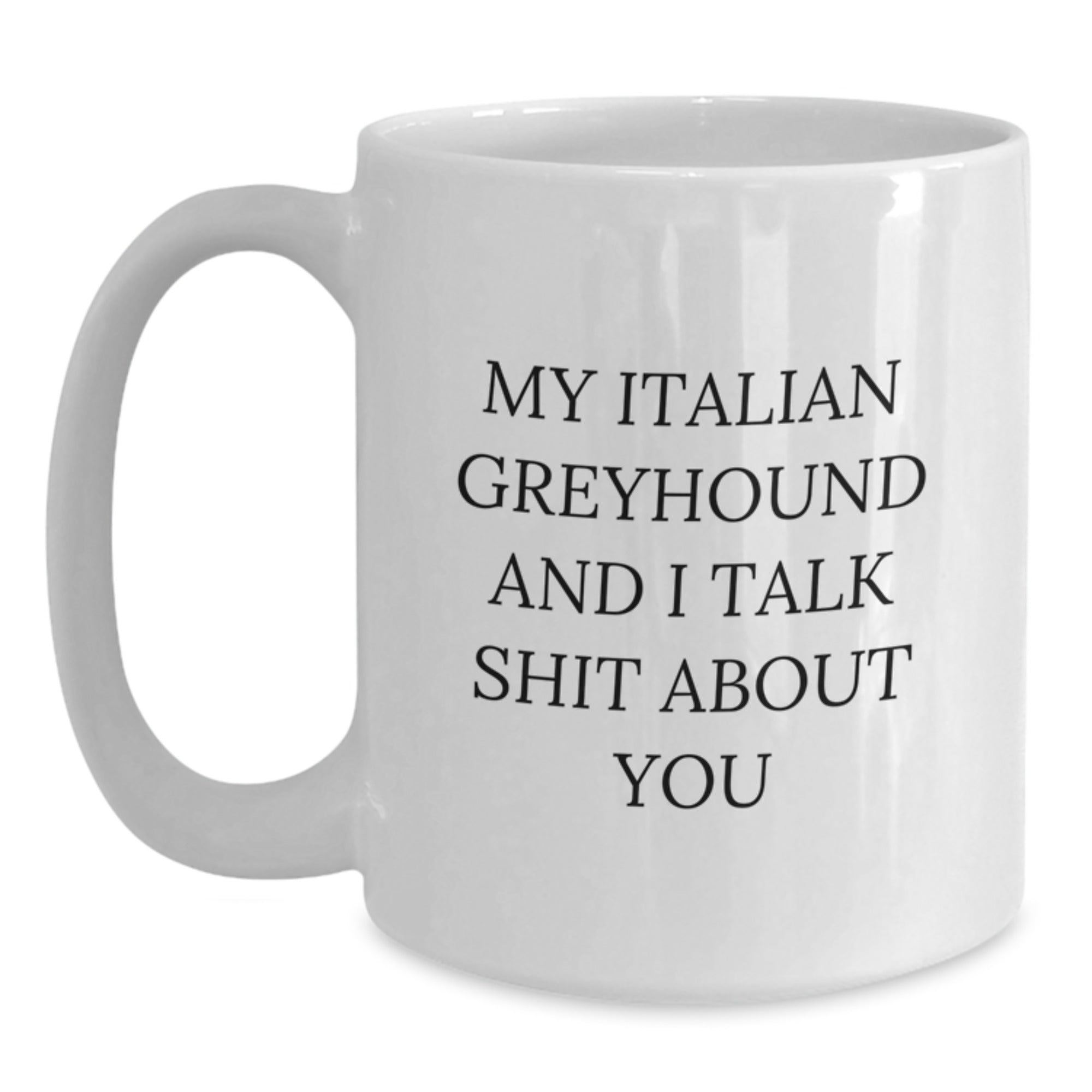 Funny Gifts for Italian Greyhound Dog Parents from Friends, White Coffee Mug for Men Women Family, My Italian Greyhound And I Talk Shit About You - Main