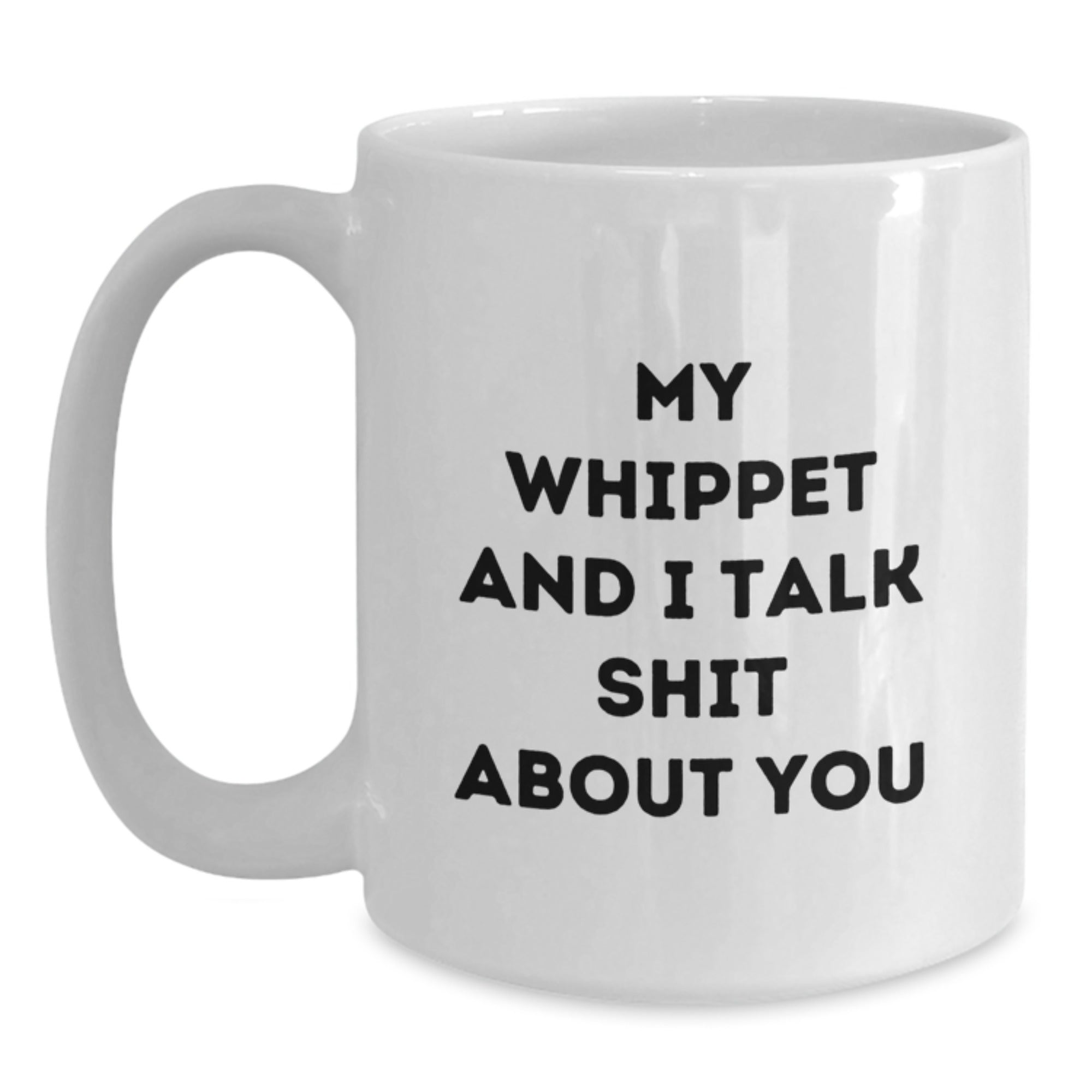 Funny Whippet Dog Gifts for Whippet Dog Lover - White Coffee Mug with My Whippet And I Talk Shit About You Quote for Him, Her, Friends, Family - Perfect Graduation Unique Gifts - Main