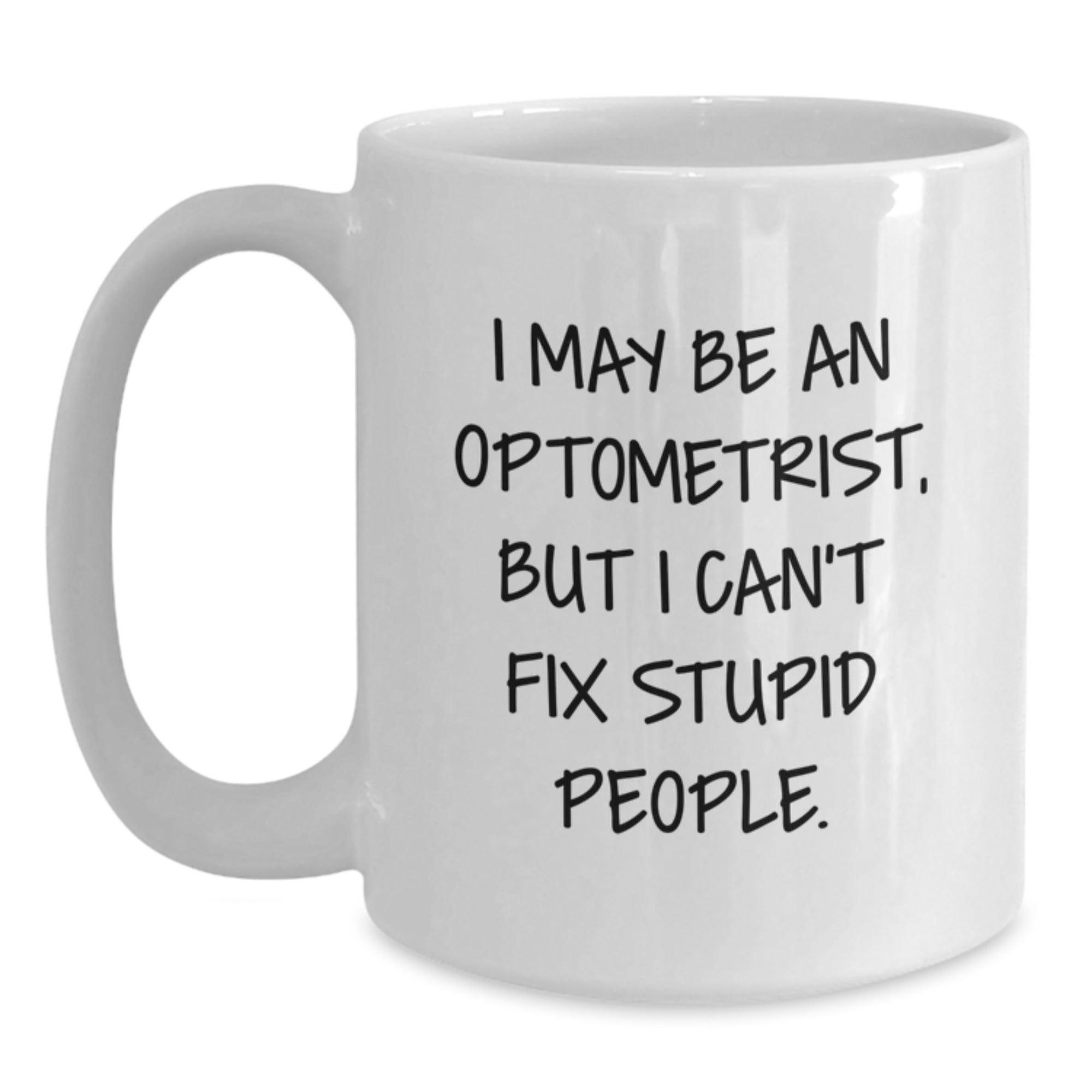 Funny Optometrist Gifts for Men from Friends, White Coffee Mug, I May Be An Optometrist, But I Can't Fix Stupid People. - Main