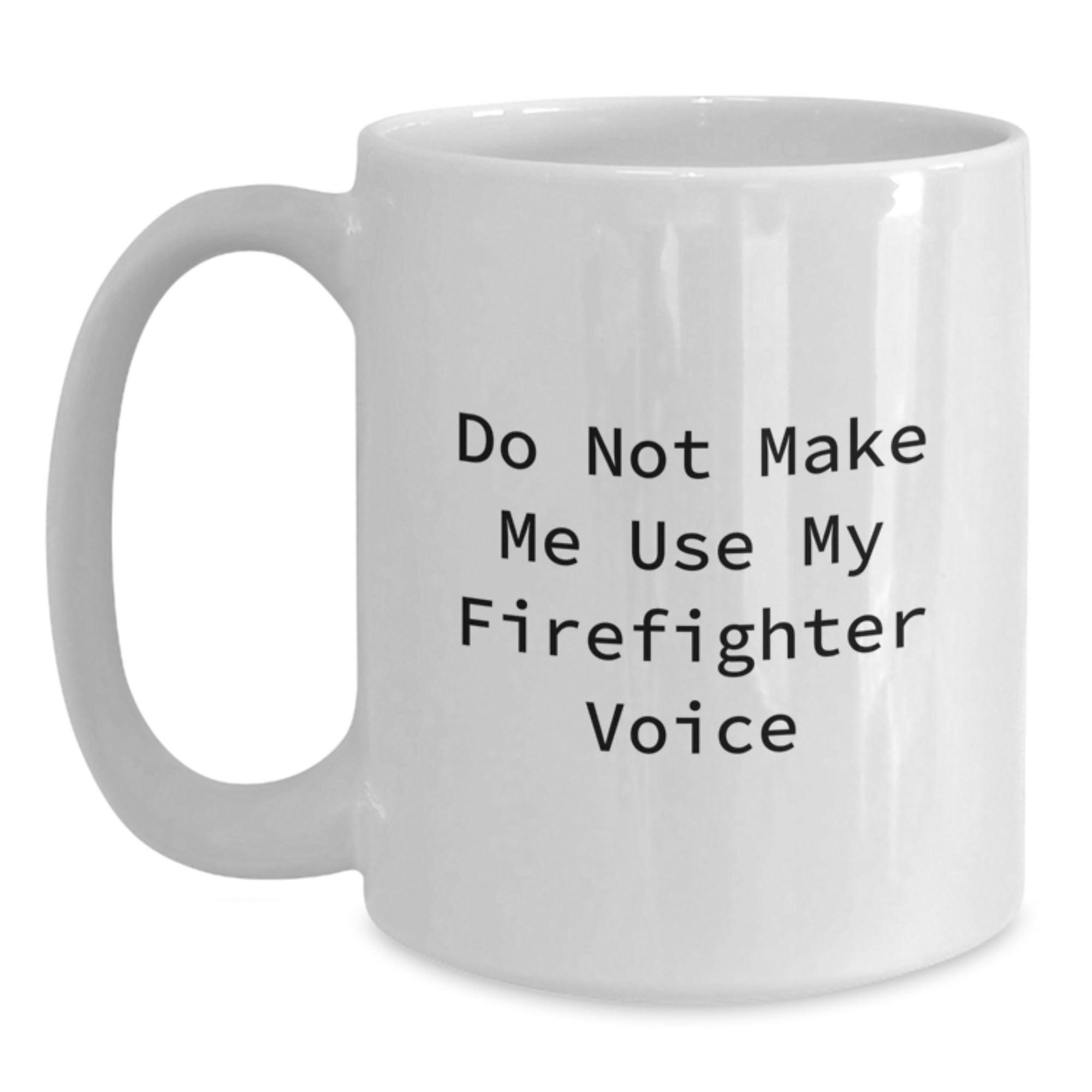 Funny Firefighter Gifts from Family for Graduation Unique White Coffee Mug - Don't Make Me Use My Firefighter Voice - Main