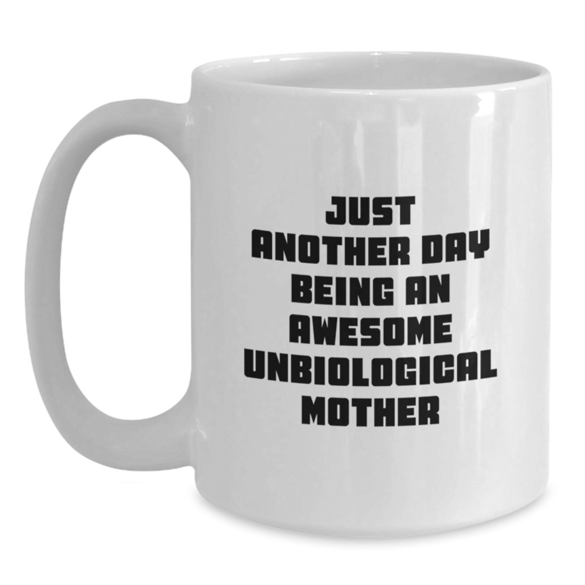 Funny Unbiological Mother Gifts from Men, Women, Friends, Family for Birthday Unique Mug, Just Another Day Being An Awesome Unbiological Mother - Main