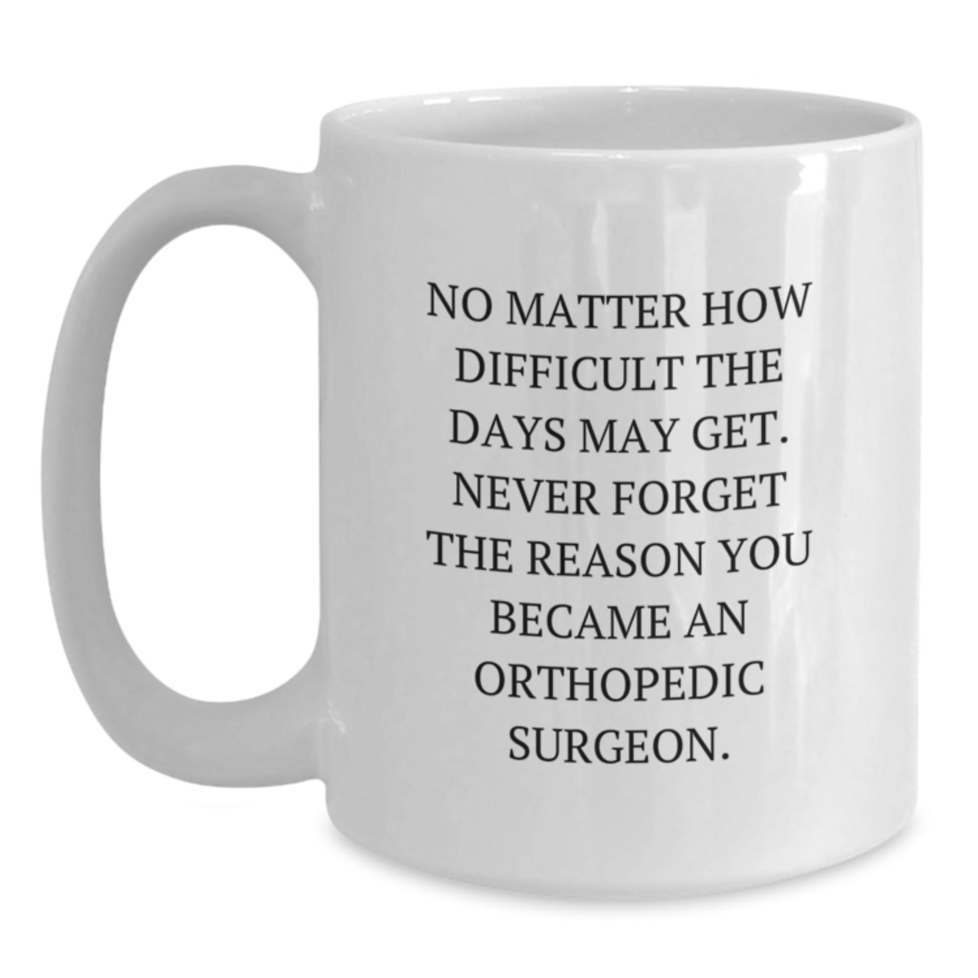 Orthopedic Surgeon Gifts for Him - White Coffee Mug with 'Never Forget Why You Became An Orthopedic Surgeon' Quote - Gifts from Friends for Graduation Unique Gifts - Main